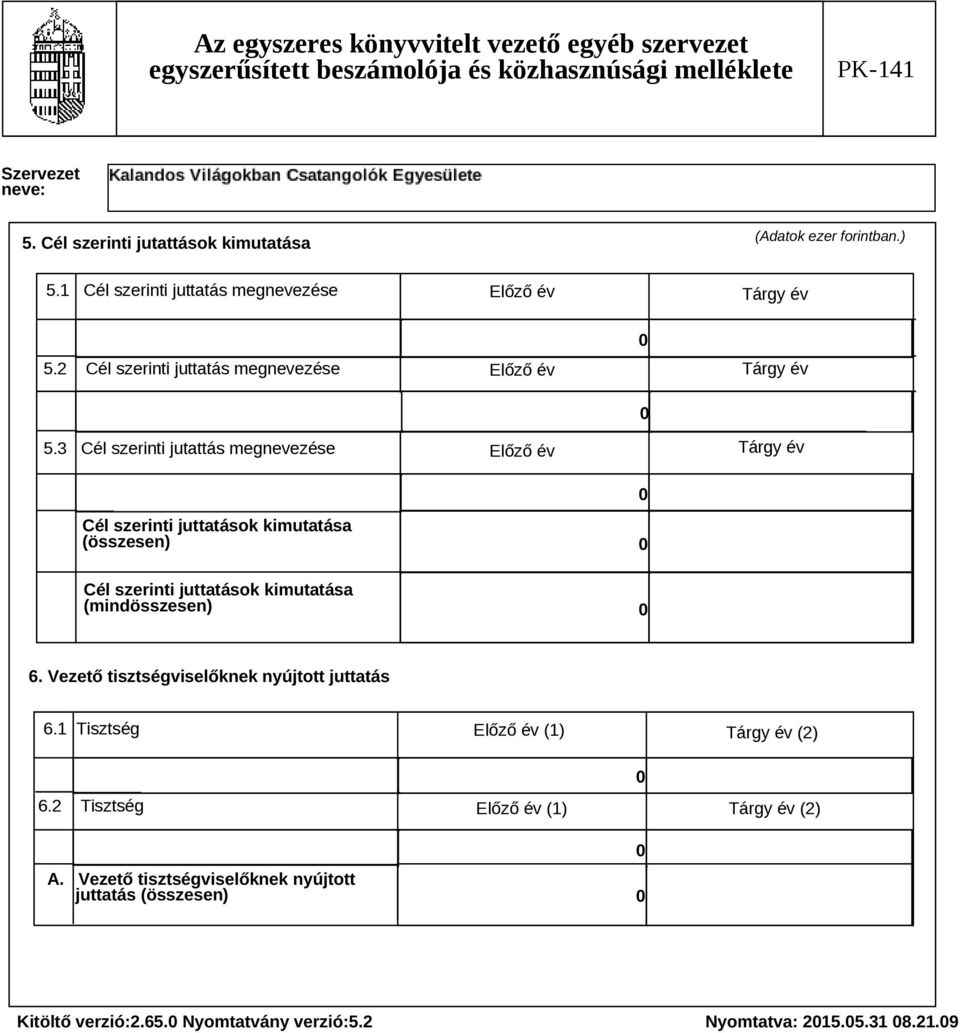 3 Cél szerinti jutattás megnevezése Előző év Tárgy év Cél szerinti juttatások kimutatása (összesen) Cél szerinti juttatások kimutatása