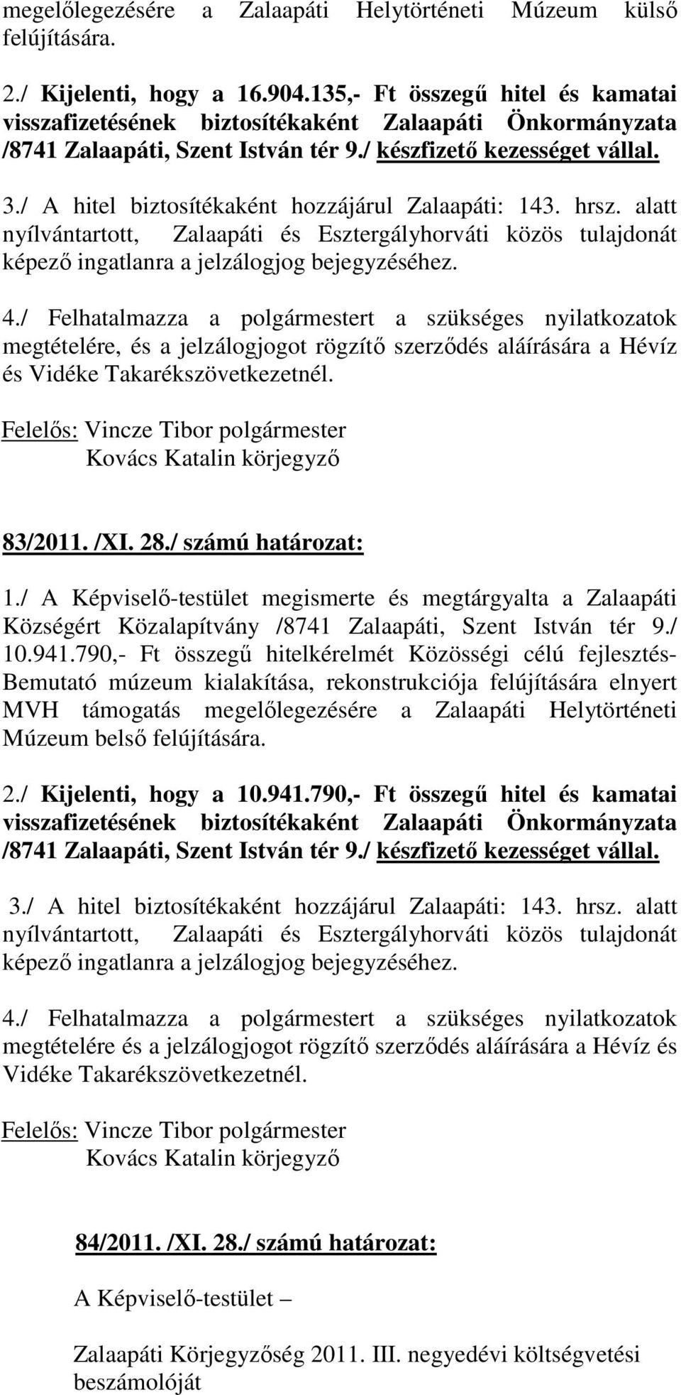 / A hitel biztosítékaként hozzájárul Zalaapáti: 143. hrsz. alatt nyílvántartott, Zalaapáti és Esztergályhorváti közös tulajdonát képezı ingatlanra a jelzálogjog bejegyzéséhez. 4.