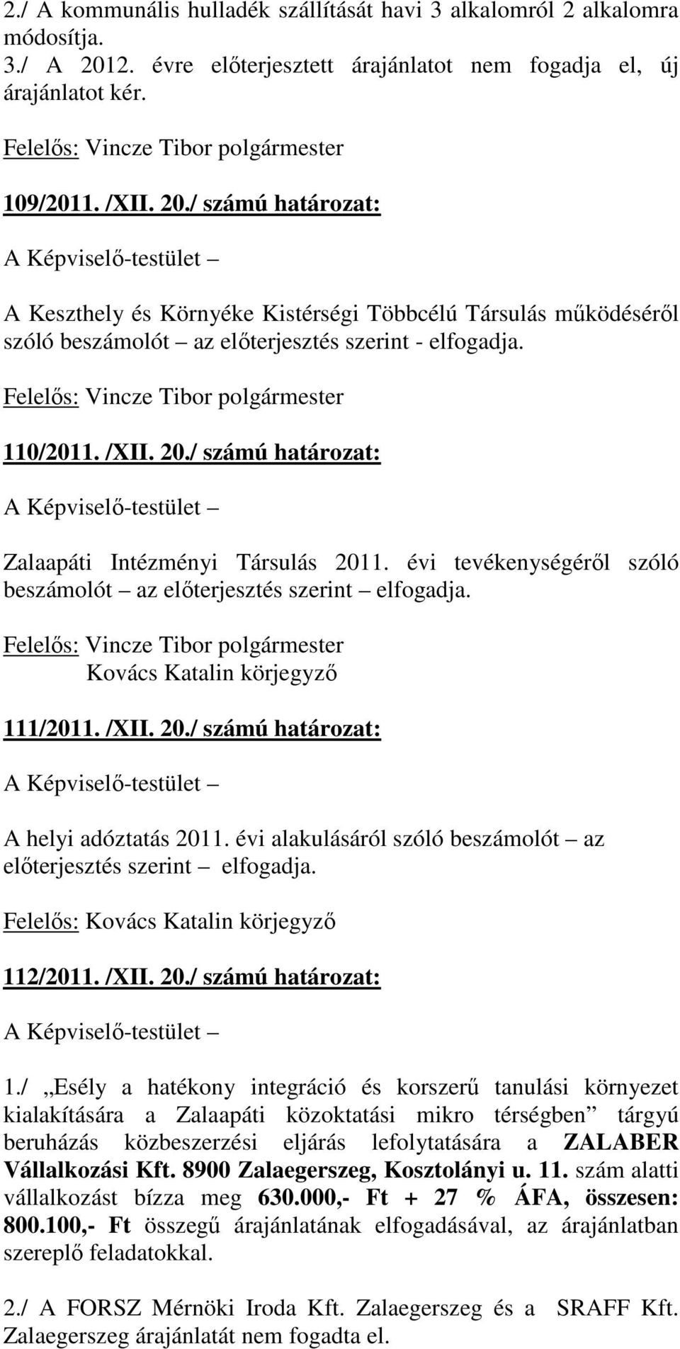 / számú határozat: A Keszthely és Környéke Kistérségi Többcélú Társulás mőködésérıl szóló beszámolót az elıterjesztés szerint - elfogadja. 110/2011. /XII. 20.