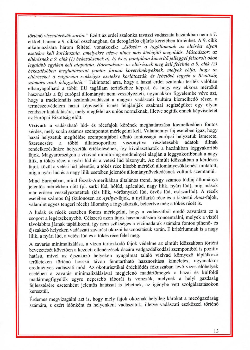 cikk (I) bekezdesenek a), b) es c) pontjdban kimeritd jelleggel felsorolt okok legaiabb egyiken kell alapulnia. Harmadszor: az elteresnek meg kell felelnie a 9.