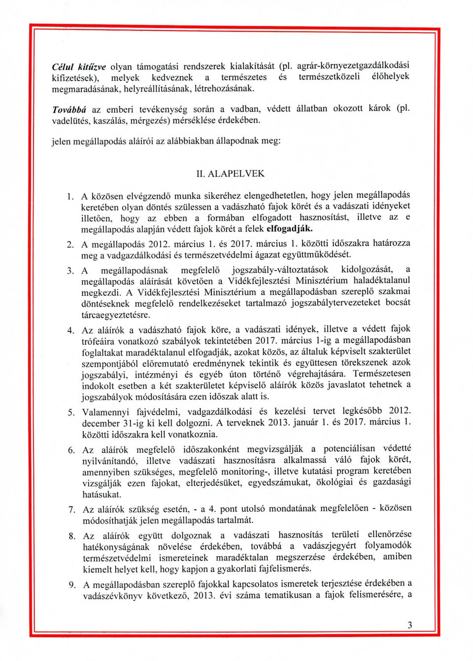 Tovdbbd az emberi tevekenyseg soran a vadban, vedett allatban okozott karok (pi. vadeliites, kaszalas, mergezes) merseklese erdekeben. jelen megallapodas alairoi az alabbiakban allapodnak meg: II.