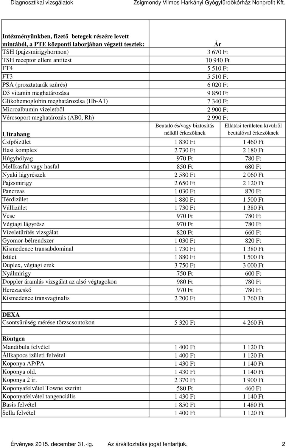 Pajzsmirigy Pancreas Térdizület Vállizület Vese Végtagi lágyrész Vizeletürítés vizsgálat Gyomor-bélrendszer Kismedence transabdominal Ízület Duplex, végtagi erek Nyálmirigy Doppler áramlás vizsgálat