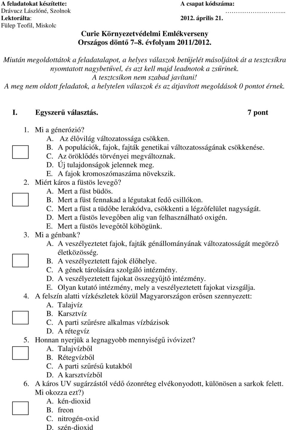 A meg nem oldott feladatok, a helytelen válaszok és az átjavított megoldások 0 pontot érnek. I. Egyszerű választás. 7 pont 1. Mi a génerózió? A. Az élővilág változatossága csökken. B.