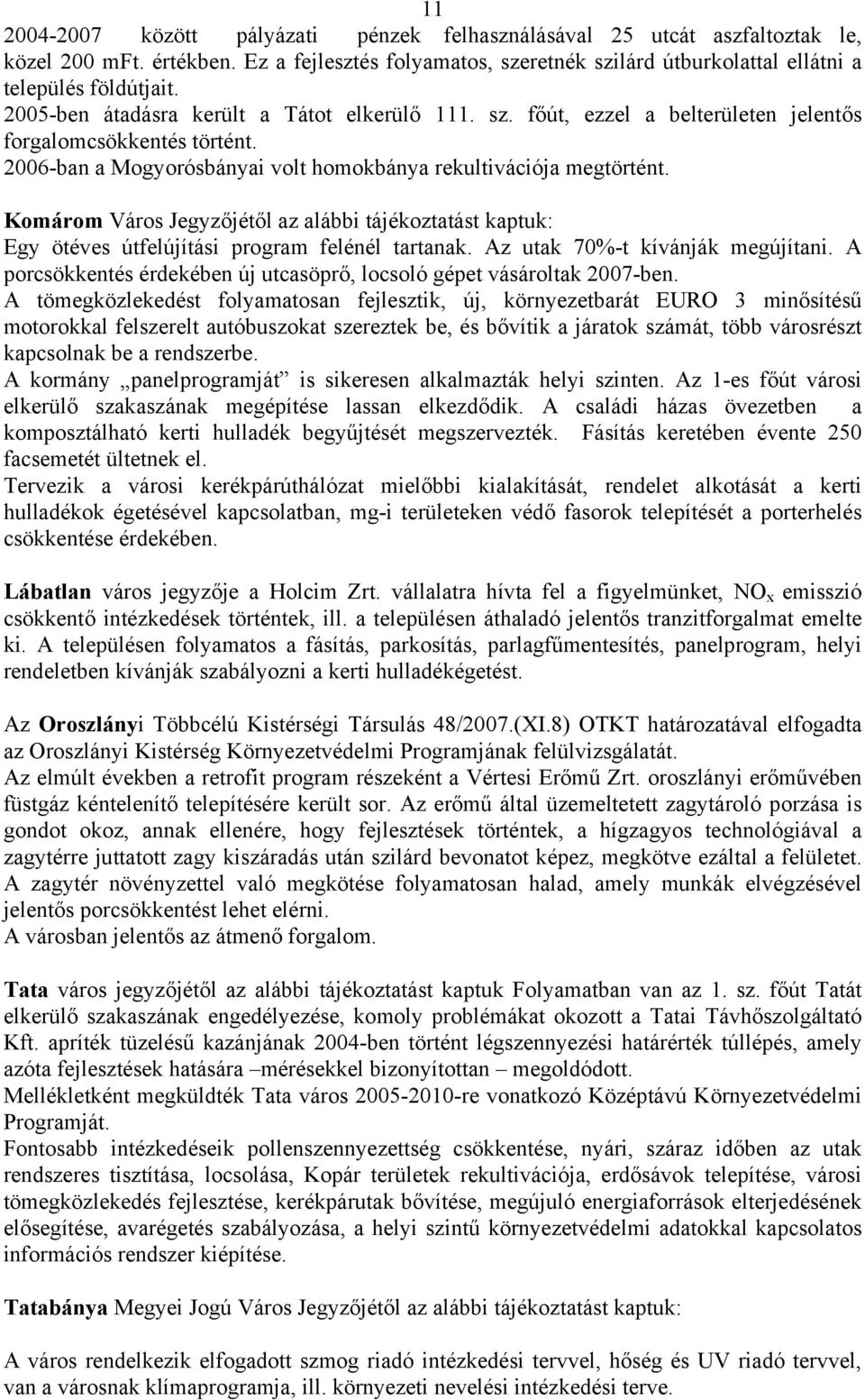 Komárom Város Jegyzőjétől az alábbi tájékoztatást kaptuk: Egy ötéves útfelújítási program felénél tartanak. Az utak 70%-t kívánják megújítani.
