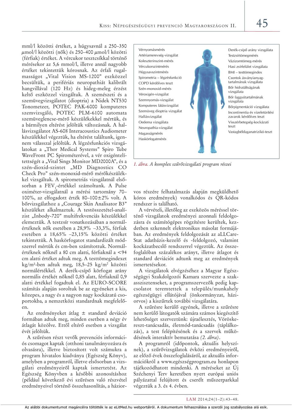 Szemnyomás-vizsgálat Komputeres látásvizsgálat Szemüveg dioptria vizsgálat Hallásvizsgálat Oedema vizsgálata Neuropathia-vizsgálat Magasságmérés Haskörfogatmérés 1. ábra.