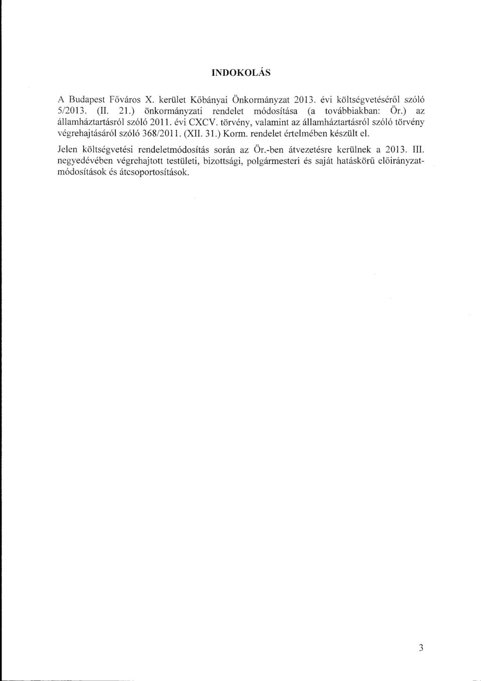 törvény, valamint az államháztartásról szóló törvény végrehajtásáról szóló 368/2011. (XII. 31.) Krm. rendelet értelmében készült el.