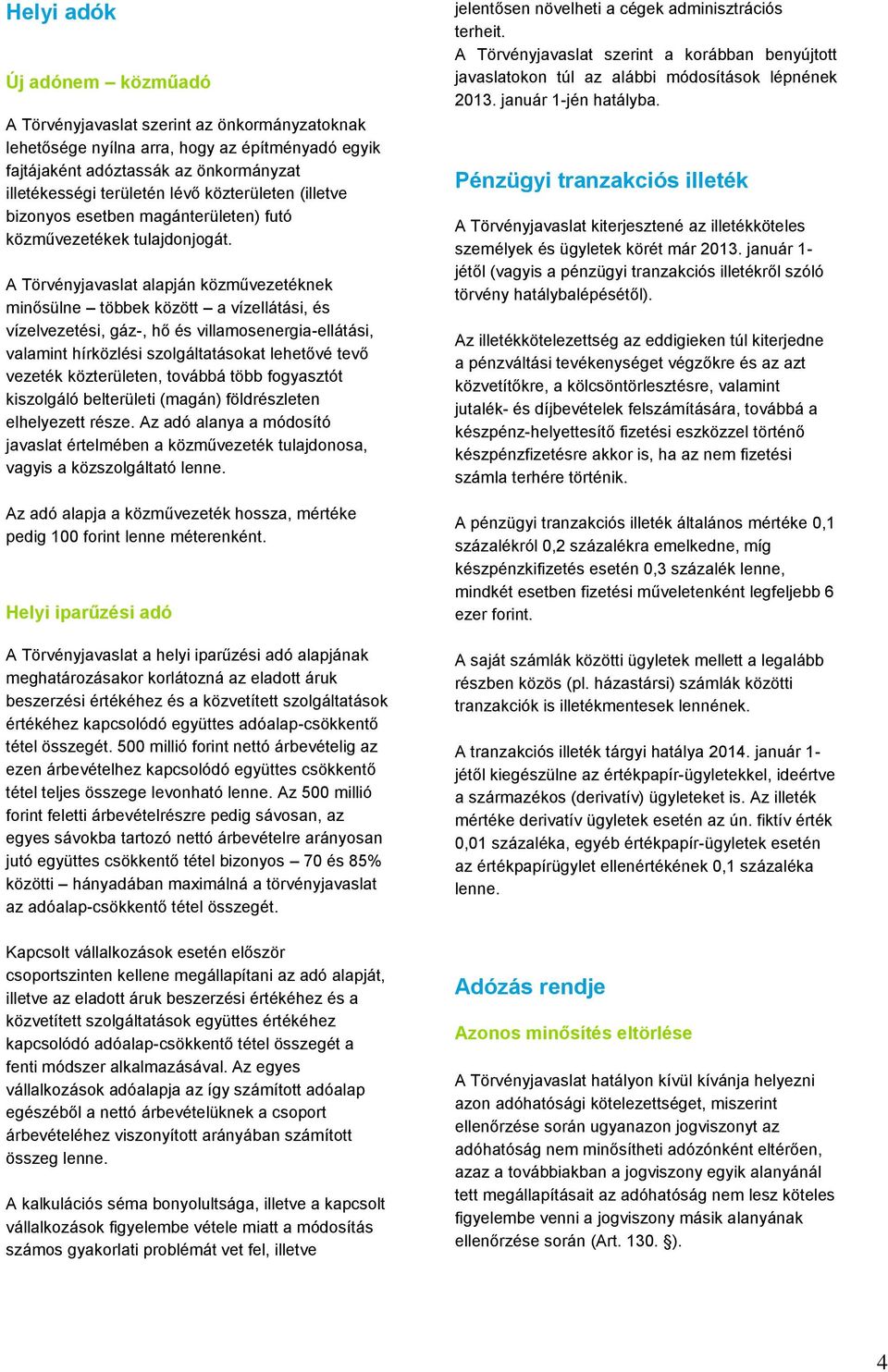 A Törvényjavaslat alapján közművezetéknek minősülne többek között a vízellátási, és vízelvezetési, gáz-, hő és villamosenergia-ellátási, valamint hírközlési szolgáltatásokat lehetővé tevő vezeték