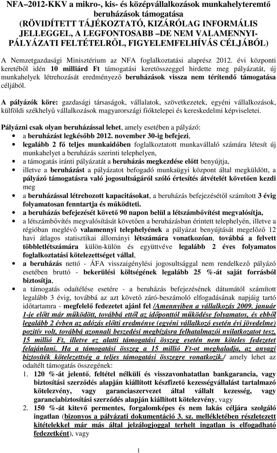 évi központi keretéből idén 10 milliárd Ft támogatási keretösszeggel hirdette meg pályázatát, új munkahelyek létrehozását eredményező beruházások vissza nem térítendő támogatása céljából.