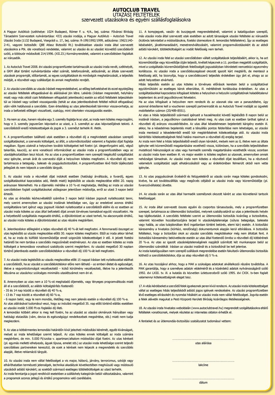 száma: R-199/1992/1999, adószáma: 19621140-2-41, vagyoni biztosíték: QBE Atlasz Biztosító Rt.) továbbiakban utazási iroda által szervezett utazásokra a Ptk.