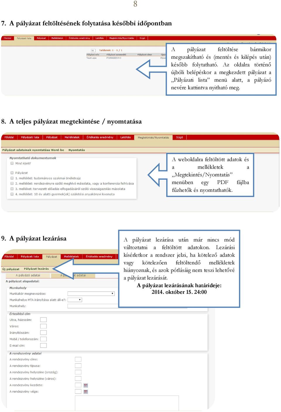 A teljes pályázat megtekintése / nyomtatása A weboldalra feltöltött adatok és a mellékletek a Megtekintés/Nyomtatás menüben egy PDF fájlba fűzhetők és nyomtathatók. 9.