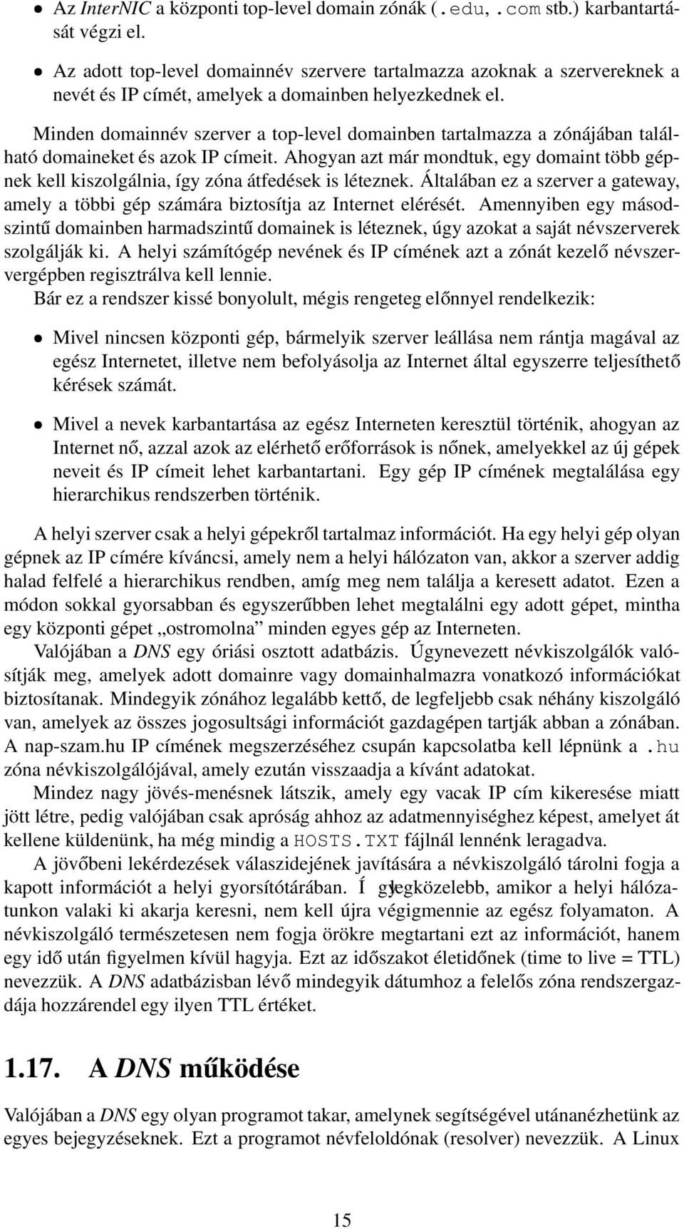 Minden domainnév szerver a top-level domainben tartalmazza a zónájában található domaineket és azok IP címeit.