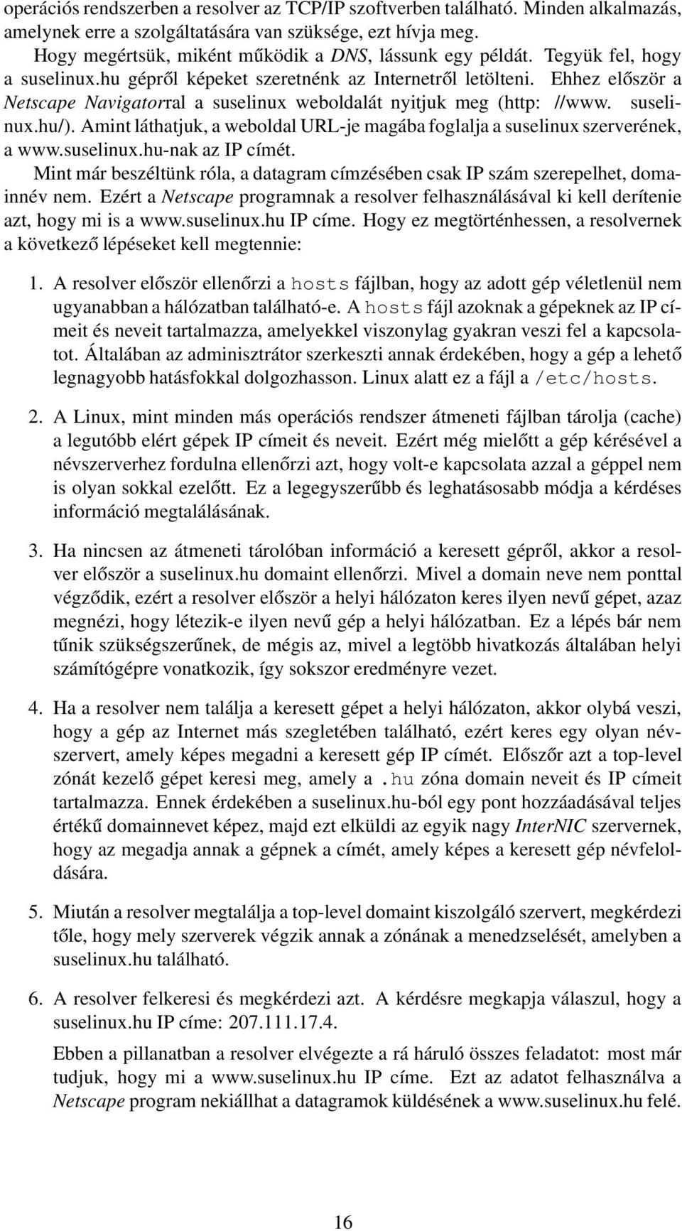 Ehhez először a Netscape Navigatorral a suselinux weboldalát nyitjuk meg (http: //www. suselinux.hu/). Amint láthatjuk, a weboldal URL-je magába foglalja a suselinux szerverének, a www.suselinux.hu-nak az IP címét.