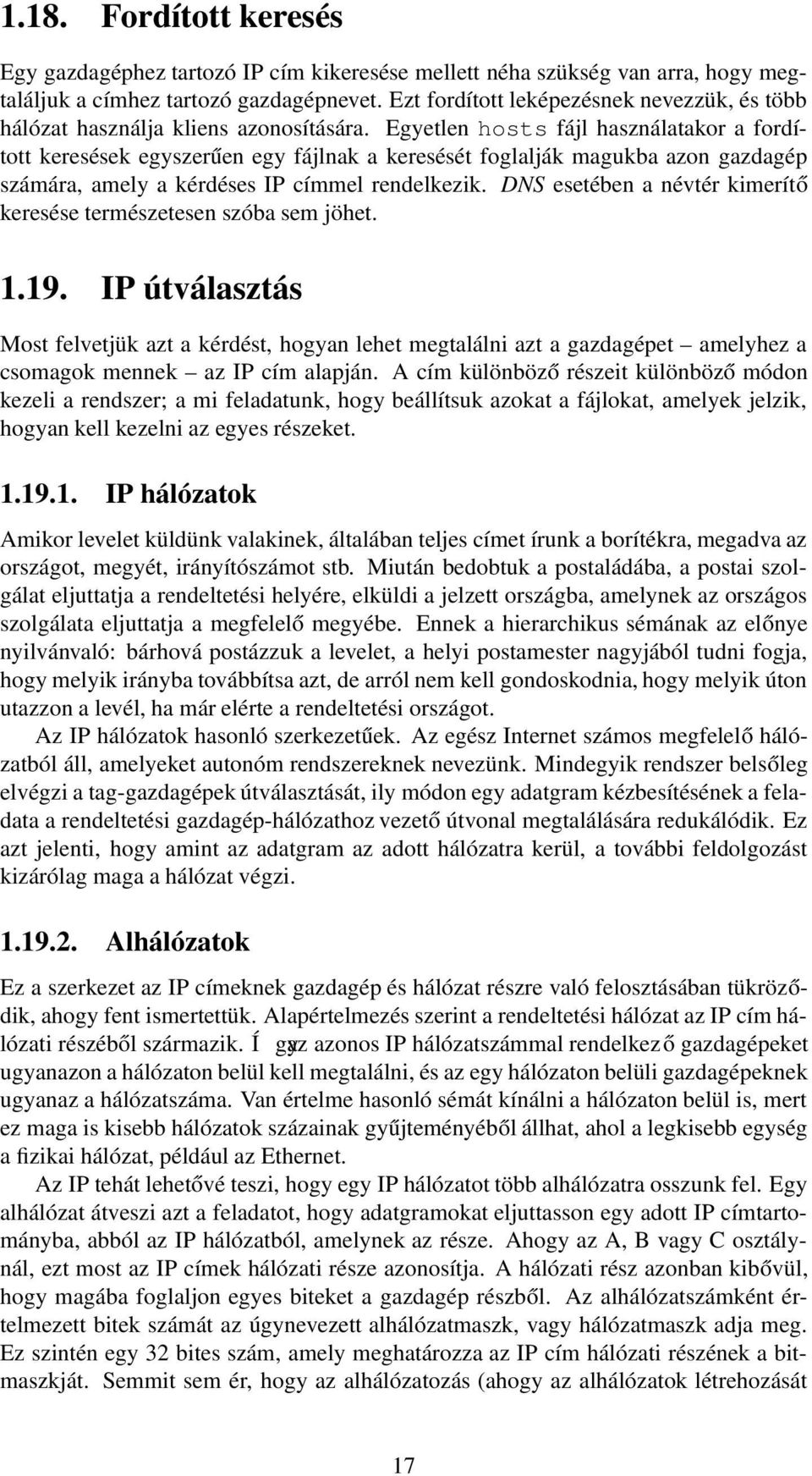 Egyetlen hosts fájl használatakor a fordított keresések egyszerűen egy fájlnak a keresését foglalják magukba azon gazdagép számára, amely a kérdéses IP címmel rendelkezik.