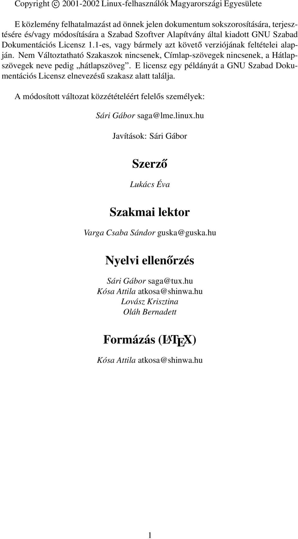 Nem Változtatható Szakaszok nincsenek, Címlap-szövegek nincsenek, a Hátlapszövegek neve pedig hátlapszöveg. E licensz egy példányát a GNU Szabad Dokumentációs Licensz elnevezésű szakasz alatt találja.