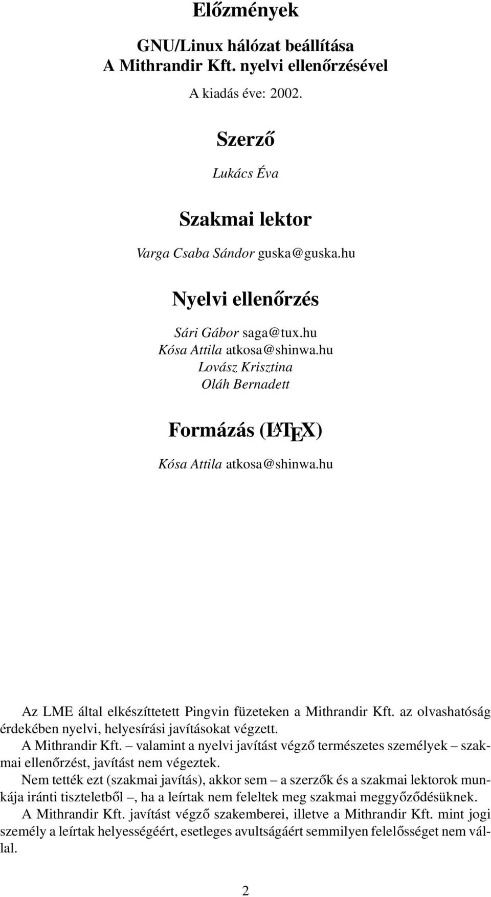 hu Az LME által elkészíttetett Pingvin füzeteken a Mithrandir Kft. az olvashatóság érdekében nyelvi, helyesírási javításokat végzett. A Mithrandir Kft.