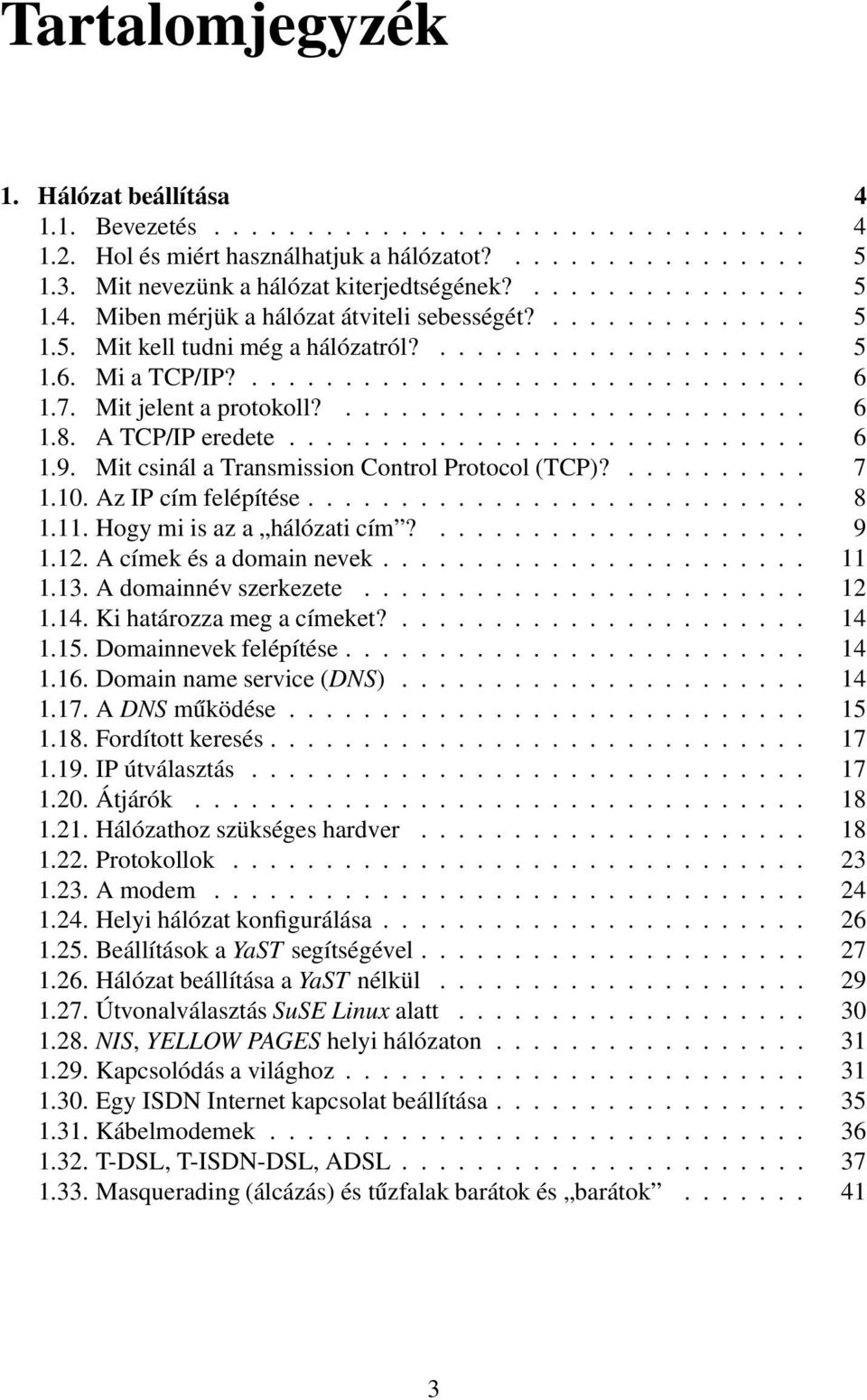 Mit jelent a protokoll?......................... 6 1.8. A TCP/IP eredete............................ 6 1.9. Mit csinál a Transmission Control Protocol (TCP)?.......... 7 1.10. Az IP cím felépítése.