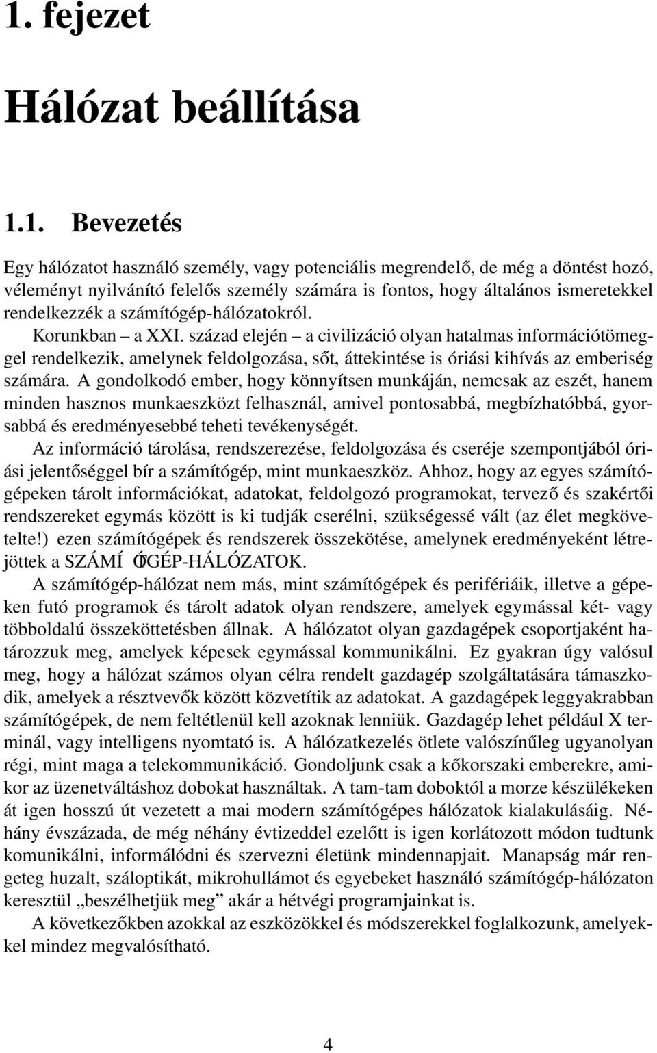 század elején a civilizáció olyan hatalmas információtömeggel rendelkezik, amelynek feldolgozása, sőt, áttekintése is óriási kihívás az emberiség számára.
