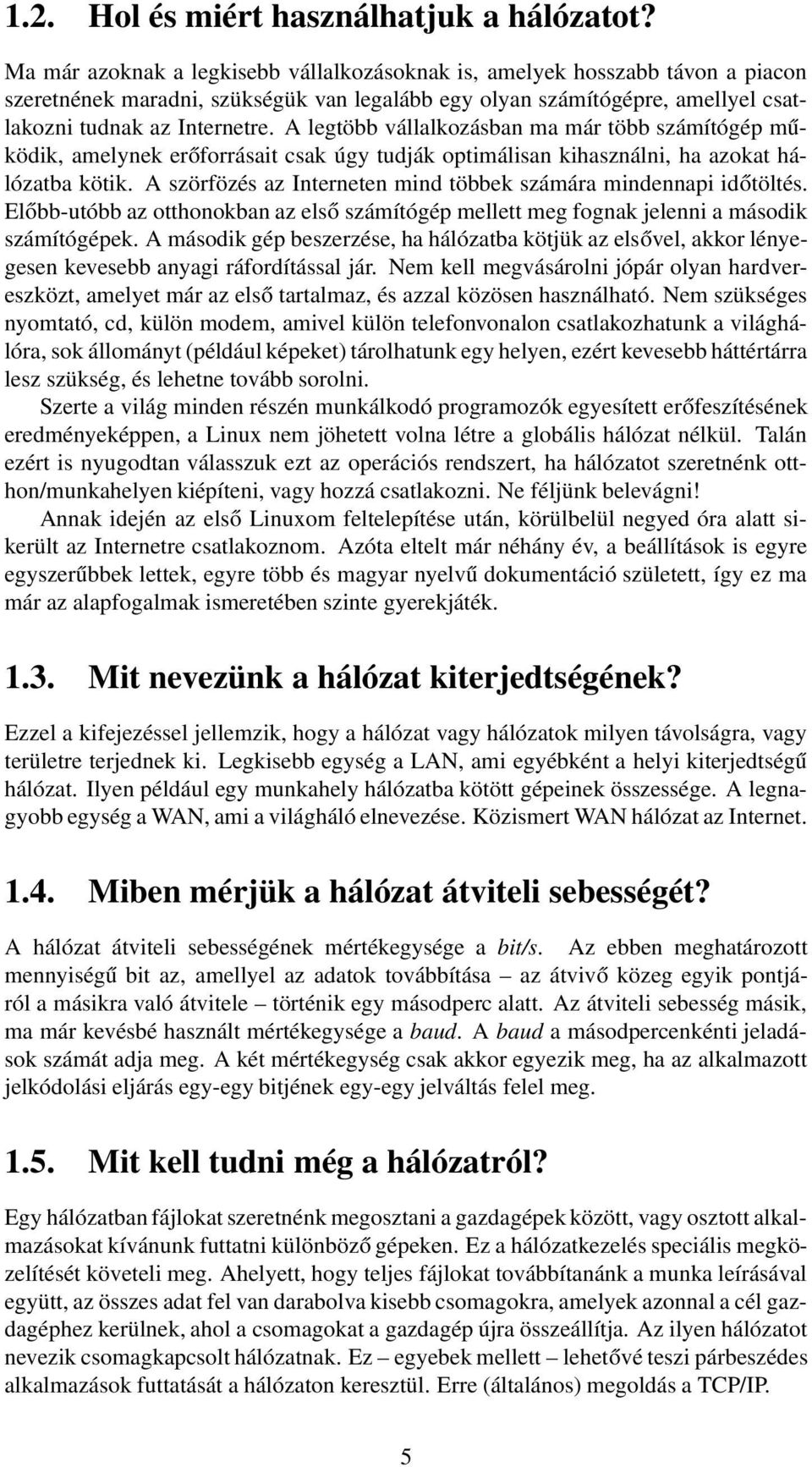 A legtöbb vállalkozásban ma már több számítógép működik, amelynek erőforrásait csak úgy tudják optimálisan kihasználni, ha azokat hálózatba kötik.