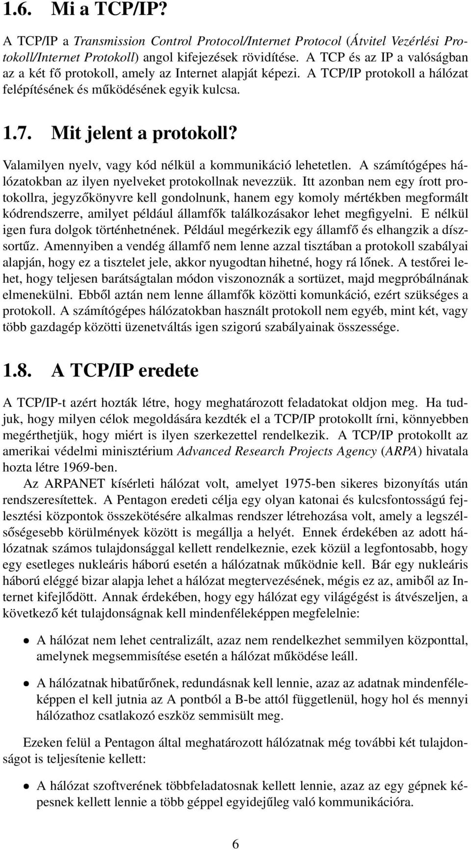 Valamilyen nyelv, vagy kód nélkül a kommunikáció lehetetlen. A számítógépes hálózatokban az ilyen nyelveket protokollnak nevezzük.