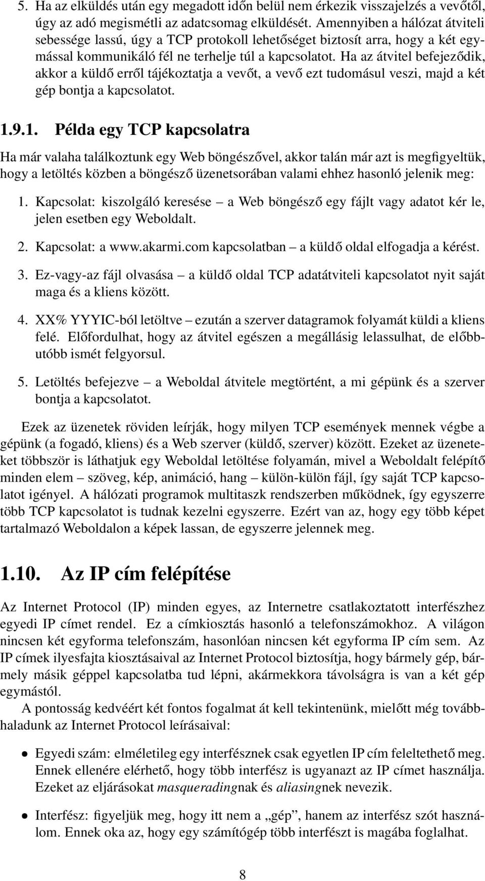 Ha az átvitel befejeződik, akkor a küldő erről tájékoztatja a vevőt, a vevő ezt tudomásul veszi, majd a két gép bontja a kapcsolatot. 1.