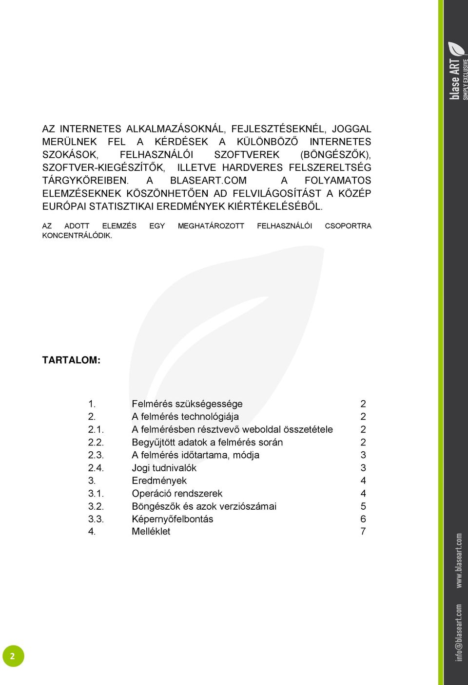 AZ ADOTT ELEMZÉS EGY MEGHATÁROZOTT FELHASZNÁLÓI CSOPORTRA KONCENTRÁLÓDIK. TARTALOM: 1. Felmérés szükségessége 2 2. A felmérés technológiája 2 2.1. A felmérésben résztvevő weboldal összetétele 2 2.