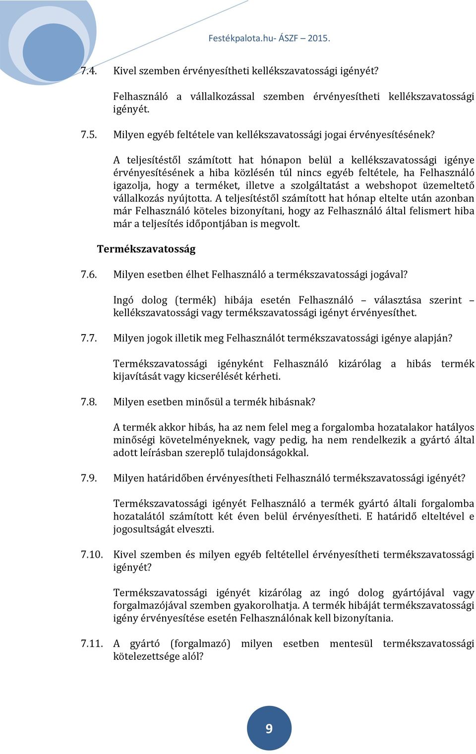 A teljesítéstől számított hat hónapon belül a kellékszavatossági igénye érvényesítésének a hiba közlésén túl nincs egyéb feltétele, ha Felhasználó igazolja, hogy a terméket, illetve a szolgáltatást a