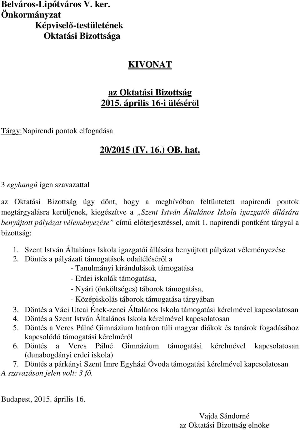előterjesztéssel, amit 1. napirendi pontként tárgyal a bizottság: 1. Szent István Általános Iskola igazgatói állására benyújtott pályázat véleményezése 2.