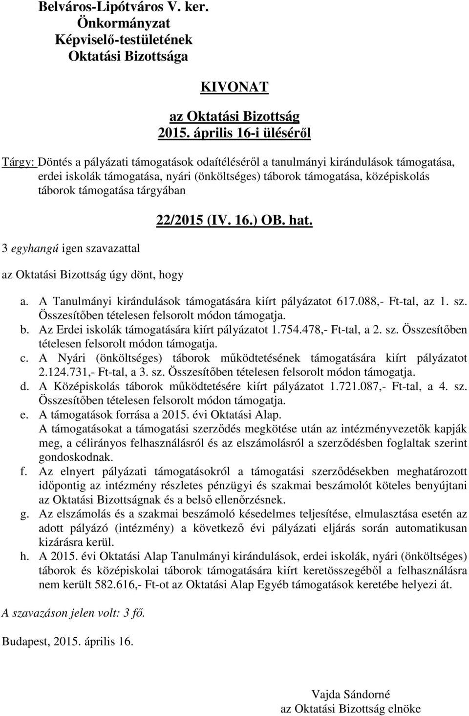 Az Erdei iskolák támogatására kiírt pályázatot 1.754.478,- Ft-tal, a 2. sz. Összesítőben tételesen felsorolt módon támogatja. c.