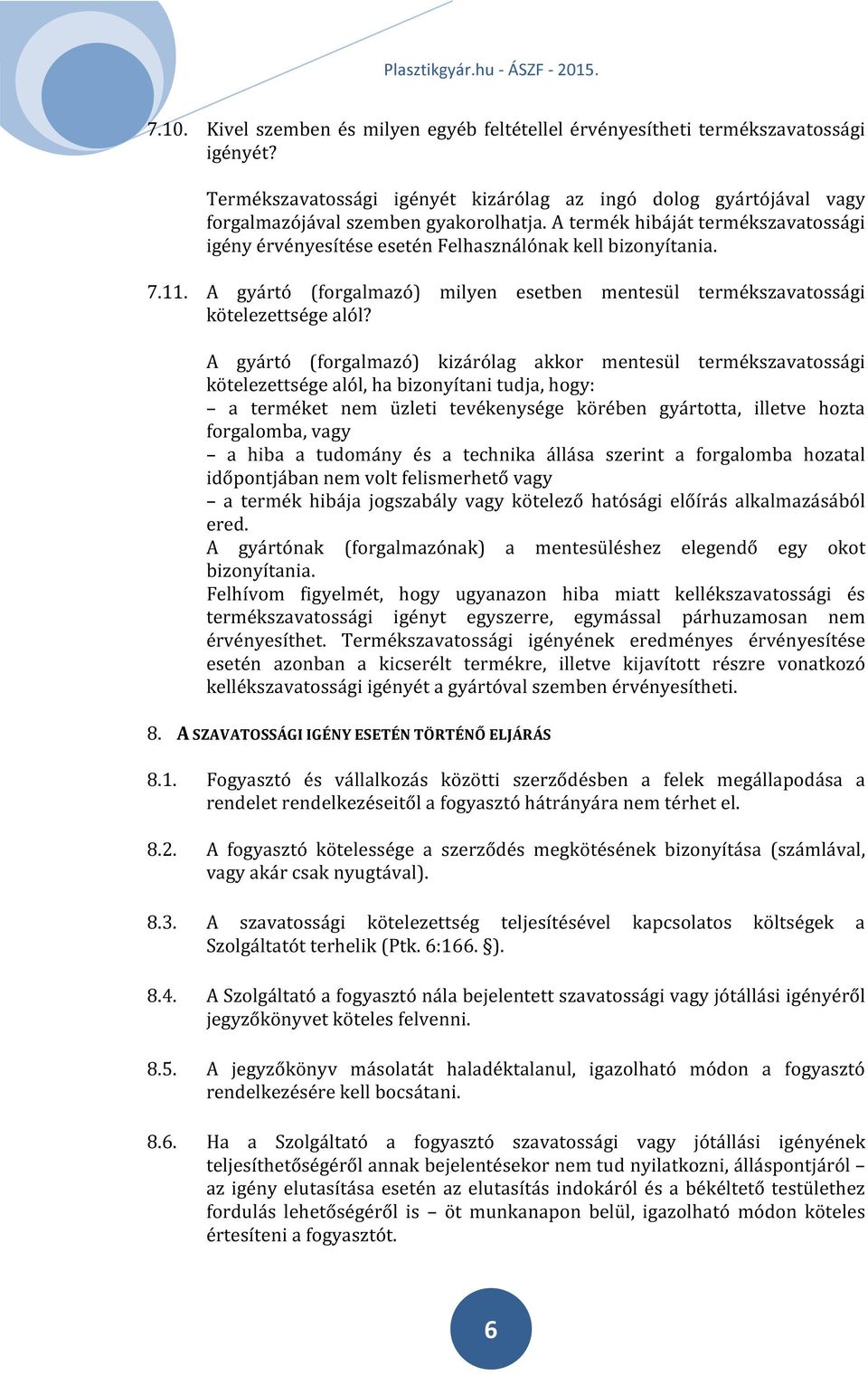 A gyártó (forgalmazó) kizárólag akkor mentesül termékszavatossági kötelezettsége alól, ha bizonyítani tudja, hogy: a terméket nem üzleti tevékenysége körében gyártotta, illetve hozta forgalomba, vagy