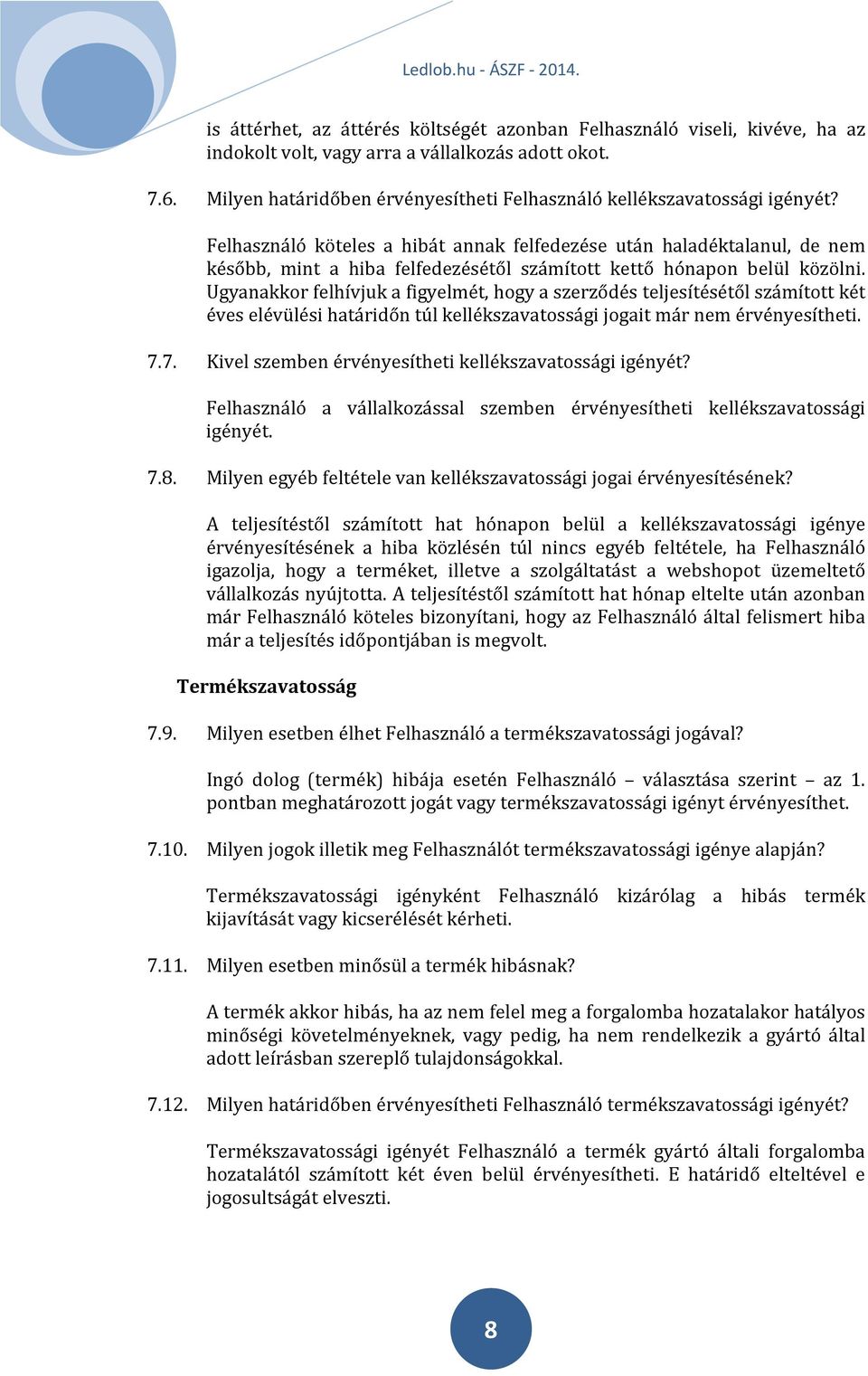 Felhasználó köteles a hibát annak felfedezése után haladéktalanul, de nem később, mint a hiba felfedezésétől számított kettő hónapon belül közölni.