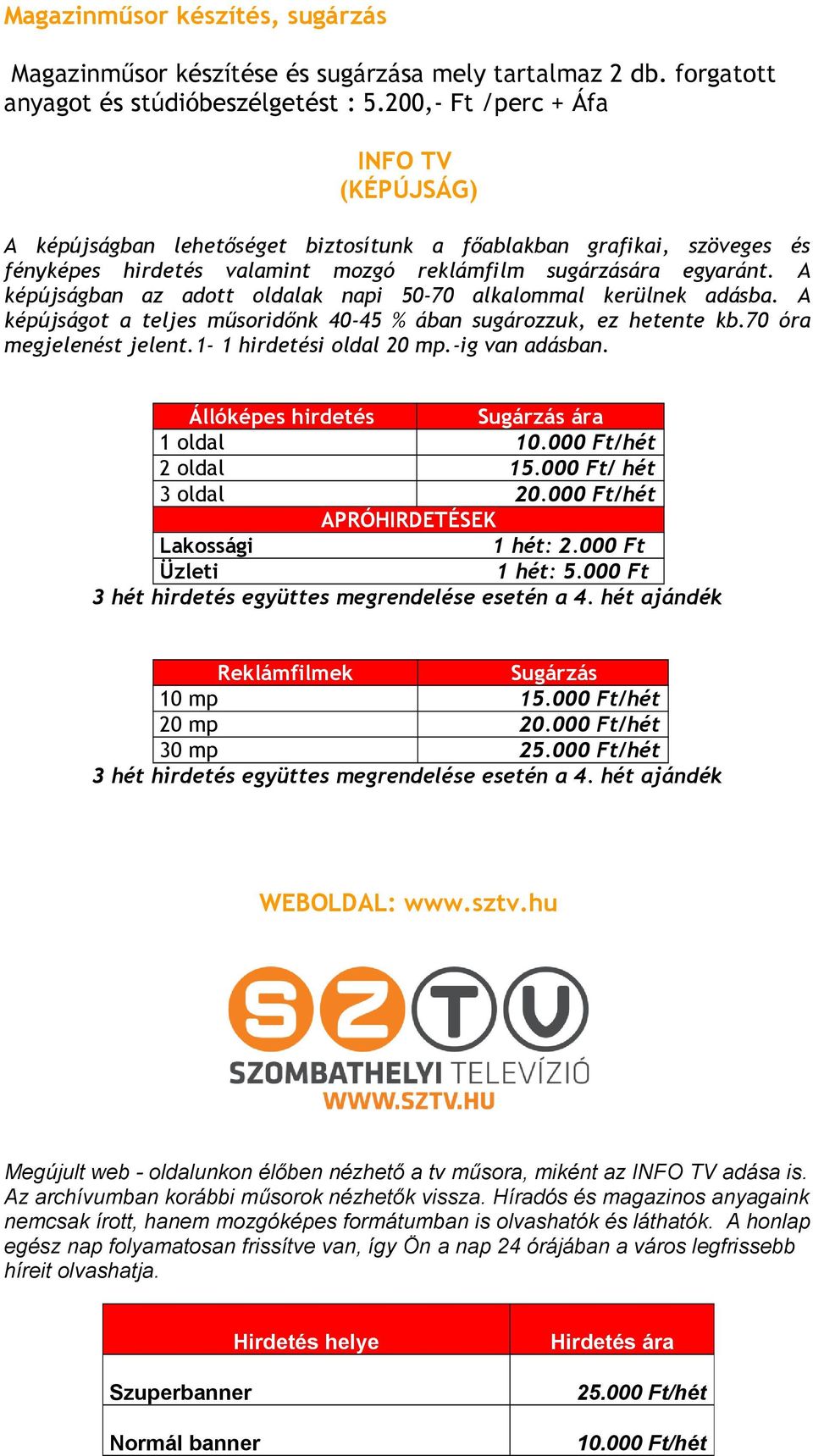 A képújságban az adott oldalak napi 50-70 alkalommal kerülnek adásba. A képújságot a teljes műsoridőnk 40-45 % ában sugározzuk, ez hetente kb.70 óra megjelenést jelent.1-1 hirdetési oldal 20 mp.