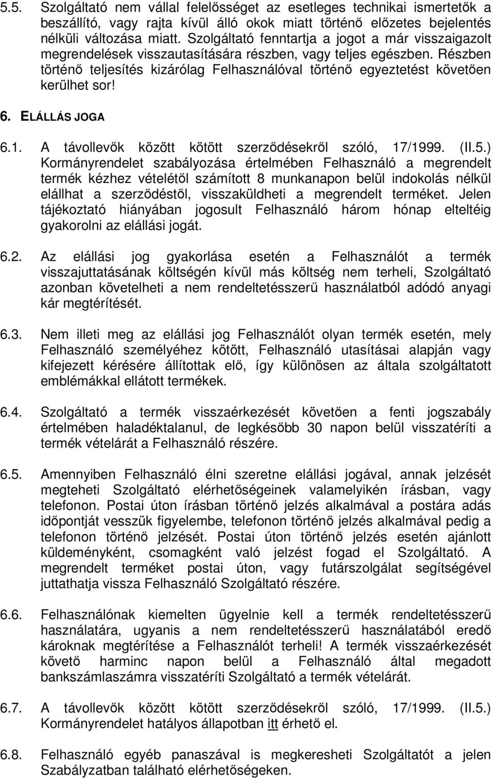 Részben történő teljesítés kizárólag Felhasználóval történő egyeztetést követően kerülhet sor! 6. ELÁLLÁS JOGA 6.1. A távollevők között kötött szerződésekről szóló, 17/1999. (II.5.