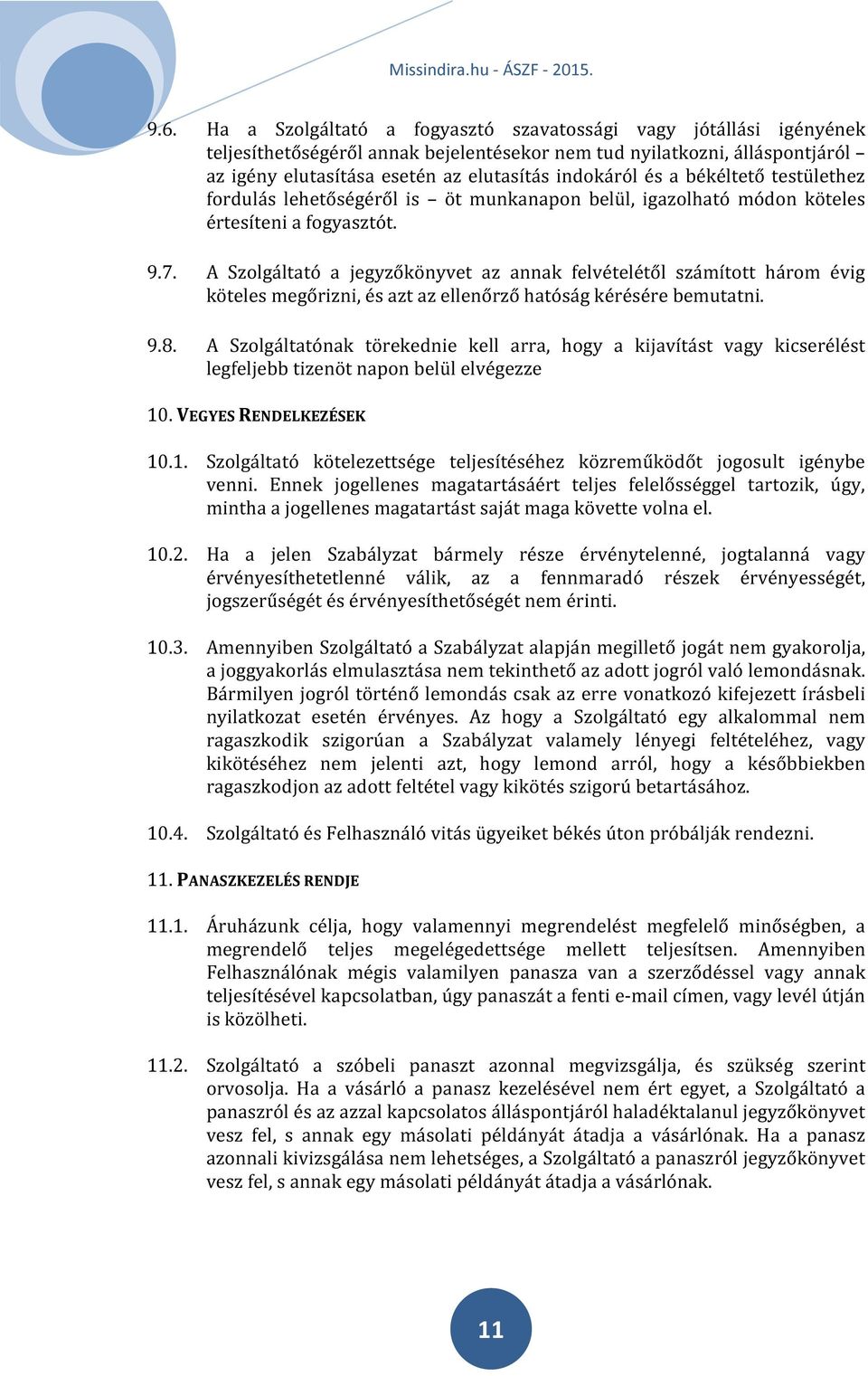 A Szolgáltató a jegyzőkönyvet az annak felvételétől számított három évig köteles megőrizni, és azt az ellenőrző hatóság kérésére bemutatni. 9.8.