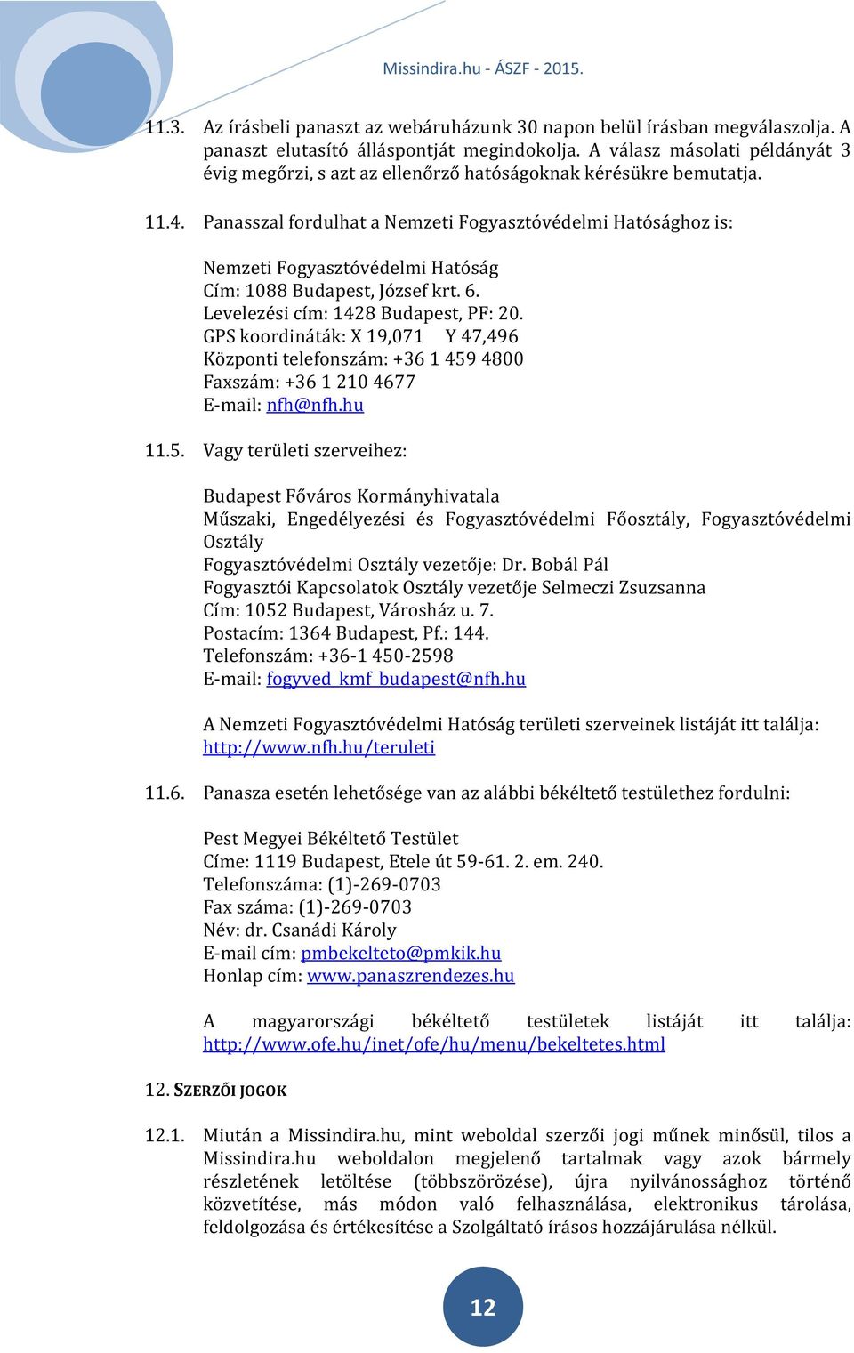 Panasszal fordulhat a Nemzeti Fogyasztóvédelmi Hatósághoz is: Nemzeti Fogyasztóvédelmi Hatóság Cím: 1088 Budapest, József krt. 6. Levelezési cím: 1428 Budapest, PF: 20.