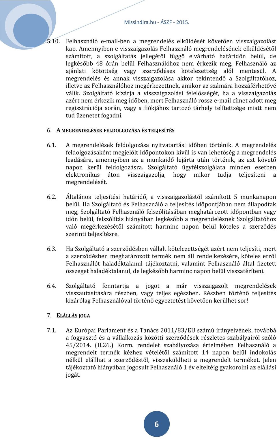 Felhasználó az ajánlati kötöttség vagy szerződéses kötelezettség alól mentesül.