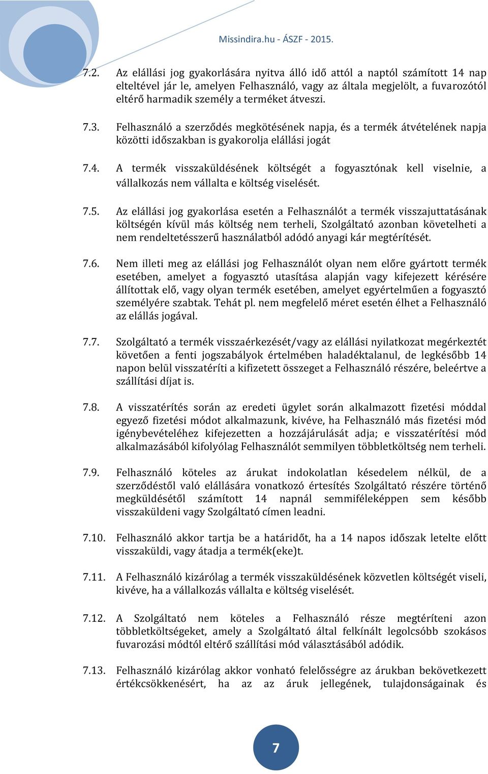 A termék visszaküldésének költségét a fogyasztónak kell viselnie, a vállalkozás nem vállalta e költség viselését. 7.5.