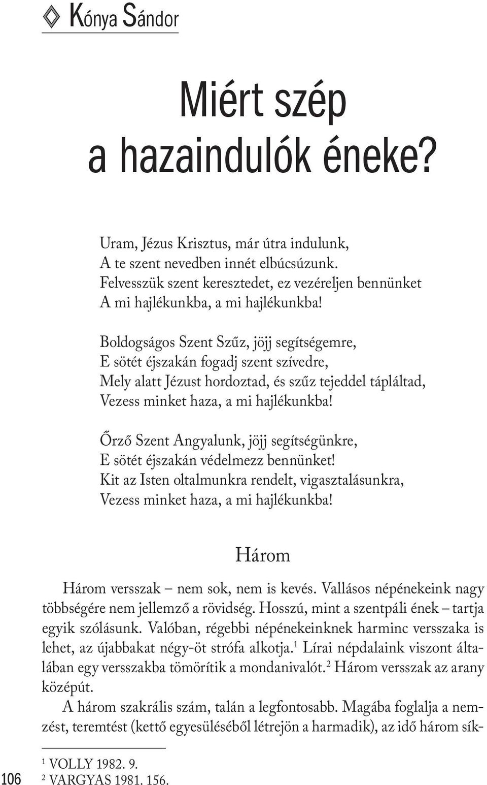 Boldogságos Szent Szűz, jöjj segítségemre, E sötét éjszakán fogadj szent szívedre, Mely alatt Jézust hordoztad, és szűz tejeddel tápláltad, Vezess minket haza, a mi hajlékunkba!