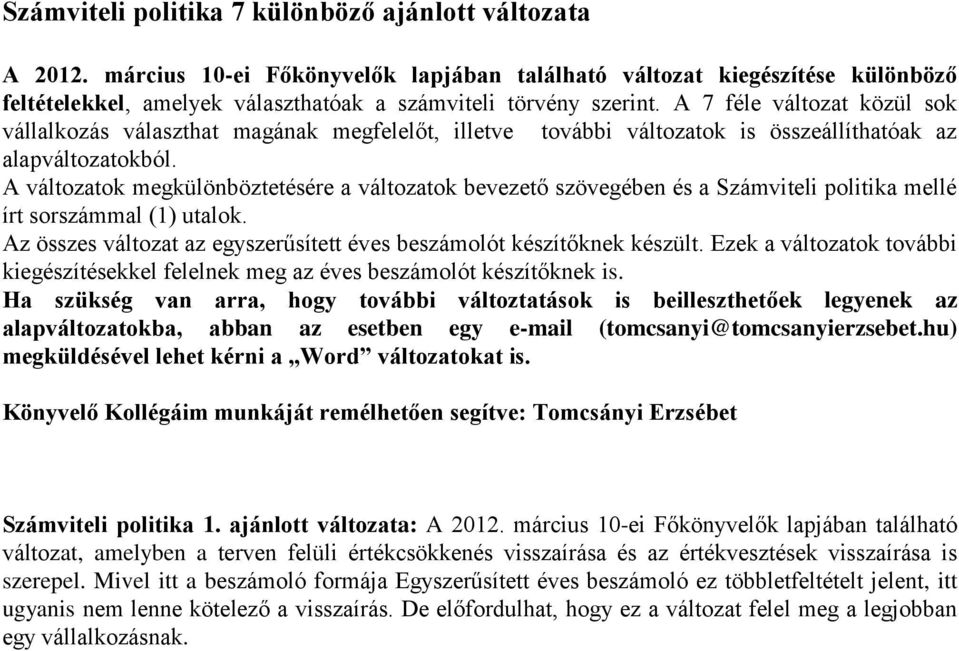 A 7 féle változat közül sok vállalkozás választhat magának megfelelőt, illetve további változatok is összeállíthatóak az alapváltozatokból.