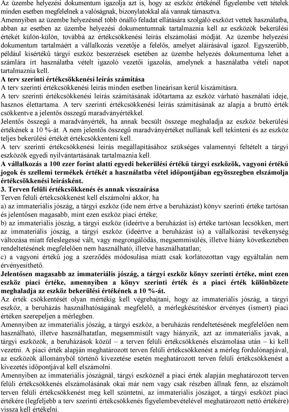 értékét külön-külön, továbbá az értékcsökkenési leírás elszámolási módját. Az üzembe helyezési dokumentum tartalmáért a vállalkozás vezetője a felelős, amelyet aláírásával igazol.