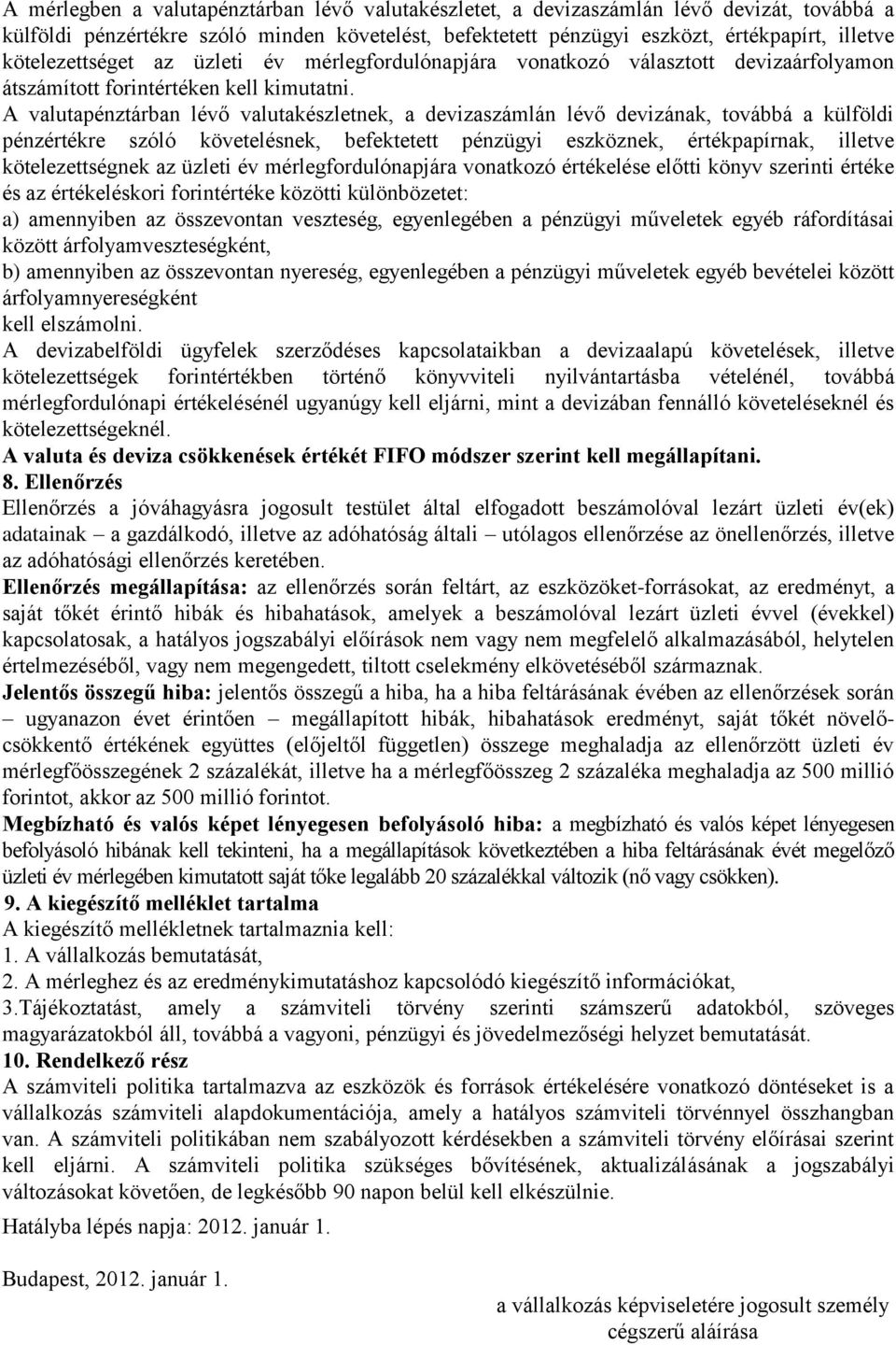 A valutapénztárban lévő valutakészletnek, a devizaszámlán lévő devizának, továbbá a külföldi pénzértékre szóló követelésnek, befektetett pénzügyi eszköznek, értékpapírnak, illetve kötelezettségnek az