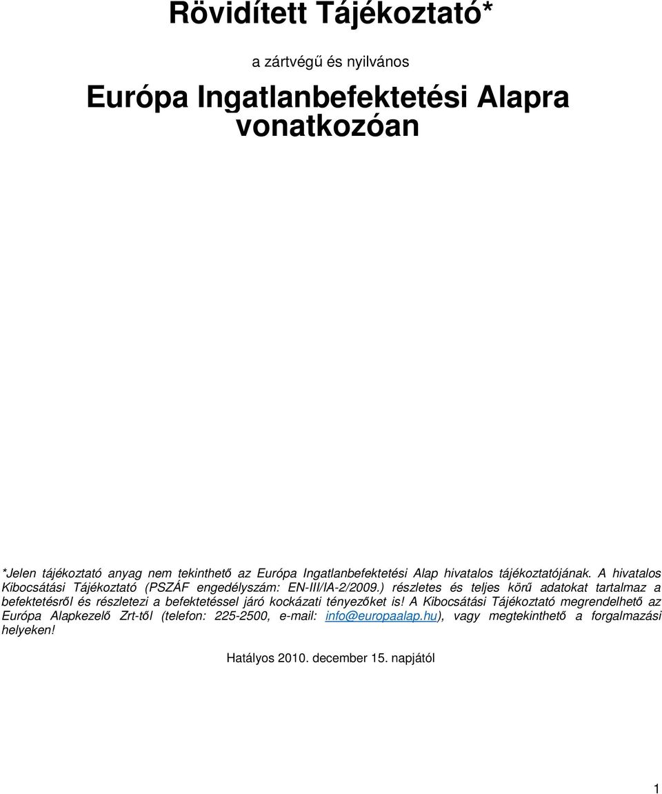 ) részletes és teljes körő adatokat tartalmaz a befektetésrıl és részletezi a befektetéssel járó kockázati tényezıket is!