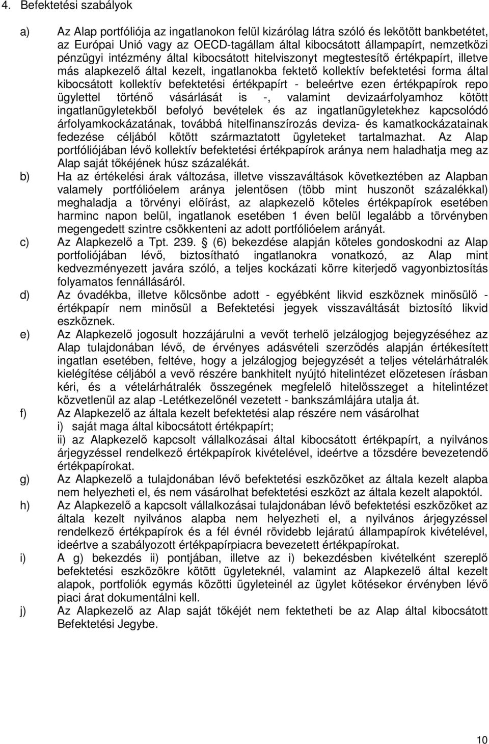 befektetési értékpapírt - beleértve ezen értékpapírok repo ügylettel történı vásárlását is -, valamint devizaárfolyamhoz kötött ingatlanügyletekbıl befolyó bevételek és az ingatlanügyletekhez
