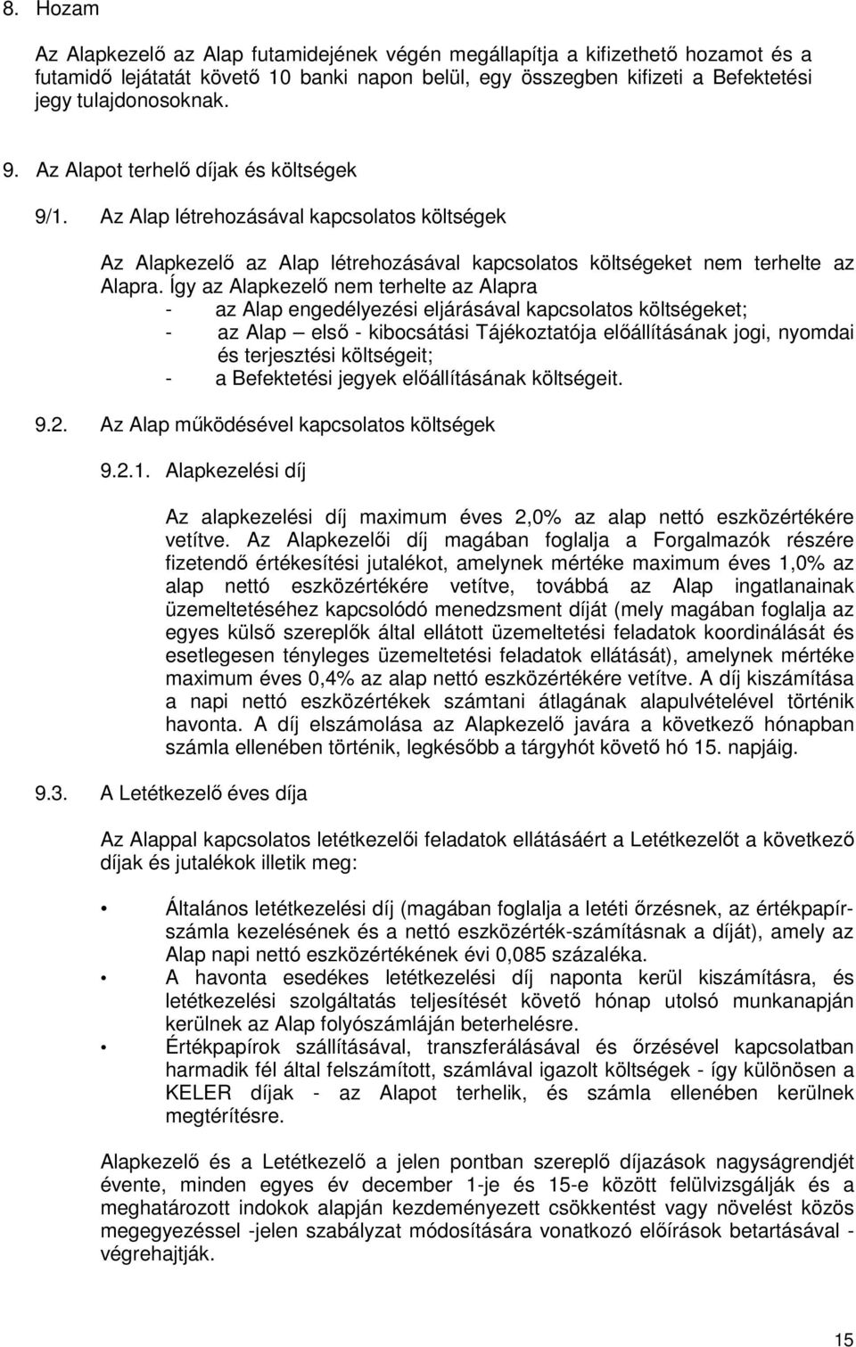 Így az Alapkezelı nem terhelte az Alapra - az Alap engedélyezési eljárásával kapcsolatos költségeket; - az Alap elsı - kibocsátási Tájékoztatója elıállításának jogi, nyomdai és terjesztési
