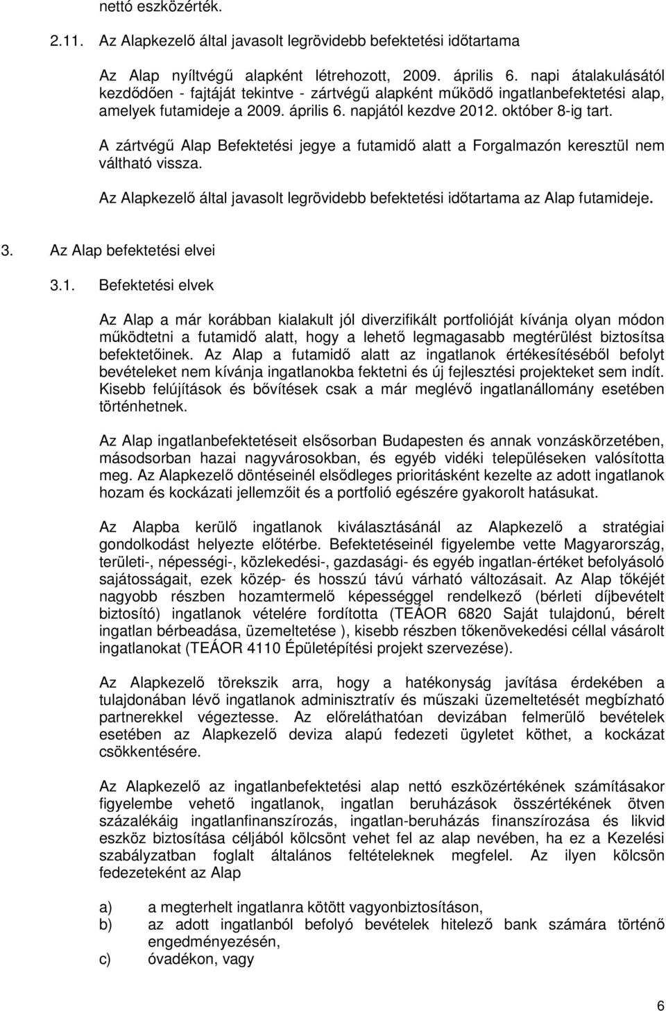 A zártvégő Alap Befektetési jegye a futamidı alatt a Forgalmazón keresztül nem váltható vissza. Az Alapkezelı által javasolt legrövidebb befektetési idıtartama az Alap futamideje. 3.