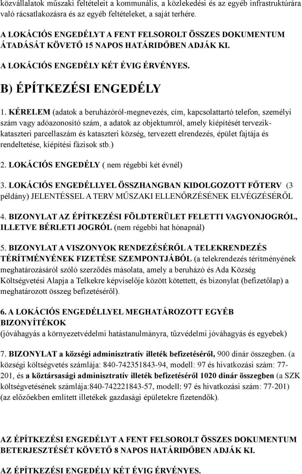 KÉRELEM (adatok a beruházóról-megnevezés, cím, kapcsolattartó telefon, személyi szám vagy adóazonosító szám, a adatok az objektumról, amely kiépítését tervezikkataszteri parcellaszám és kataszteri