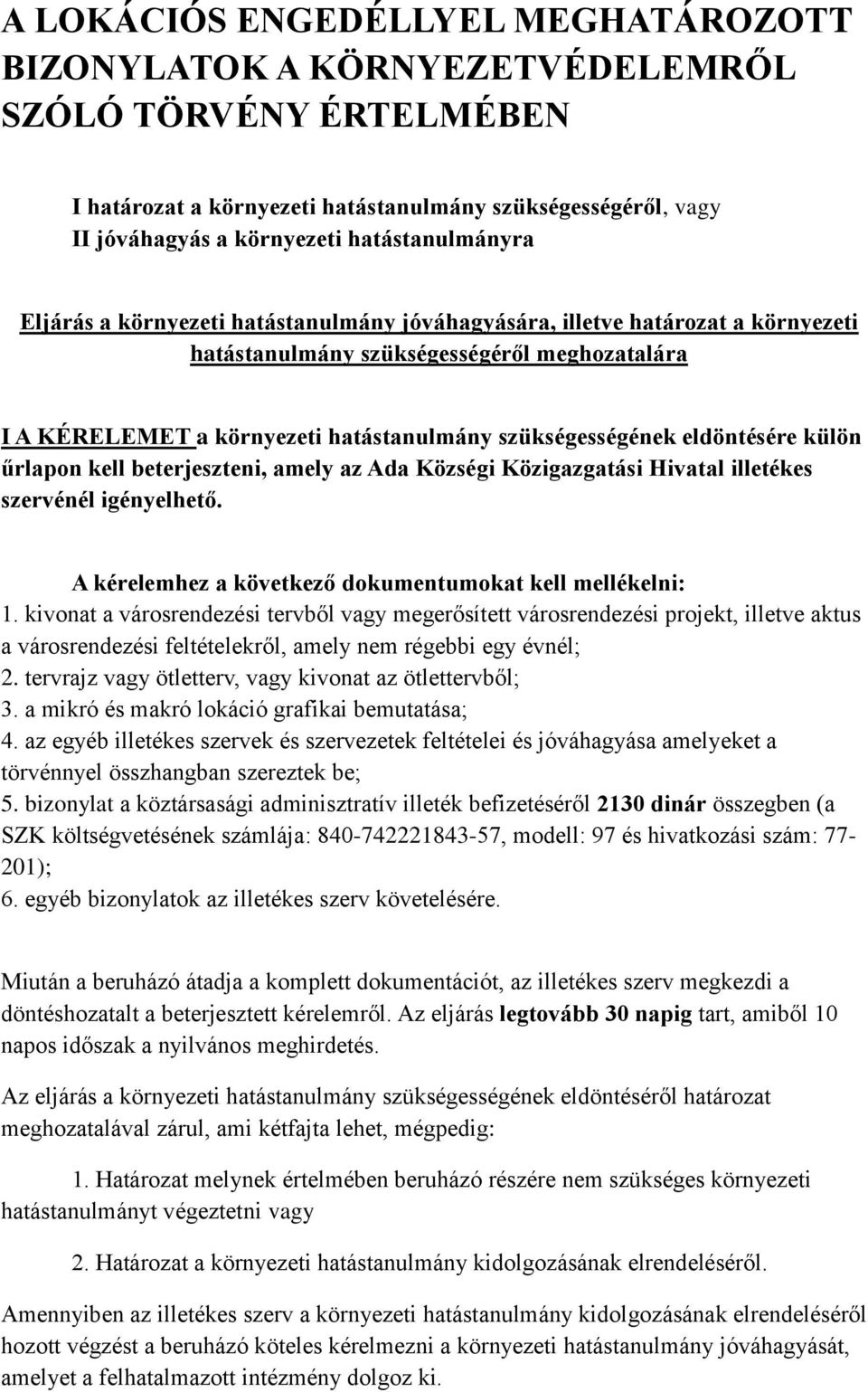 szükségességének eldöntésére külön űrlapon kell beterjeszteni, amely az Ada Községi Közigazgatási Hivatal illetékes szervénél igényelhető. A kérelemhez a következő dokumentumokat kell mellékelni: 1.