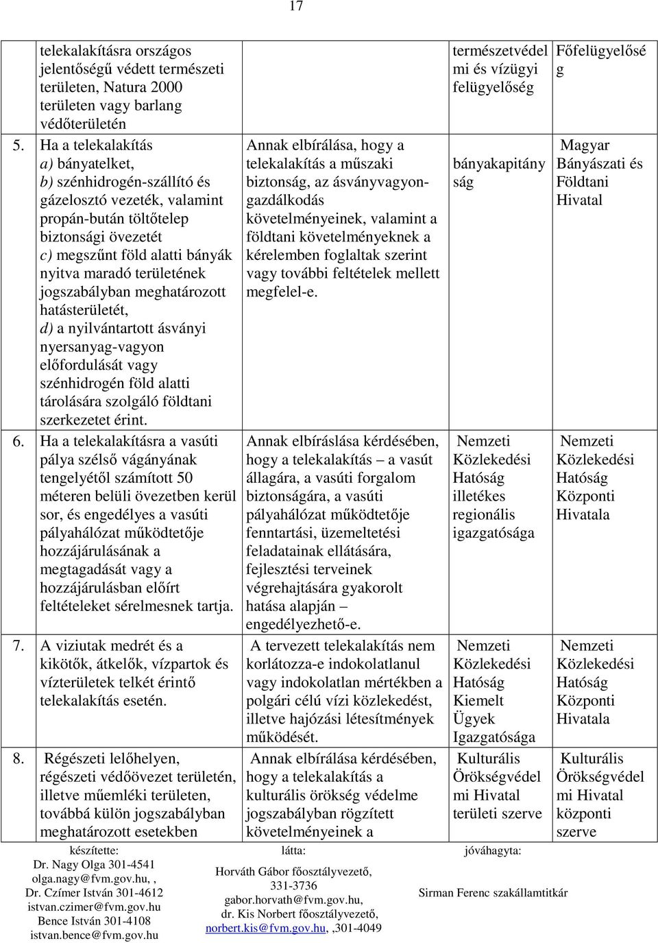 jogszabályban meghatározott hatásterületét, d) a nyilvántartott ásványi nyersanyag-vagyon elıfordulását vagy szénhidrogén föld alatti tárolására szolgáló földtani szerkezetet érint. 6.