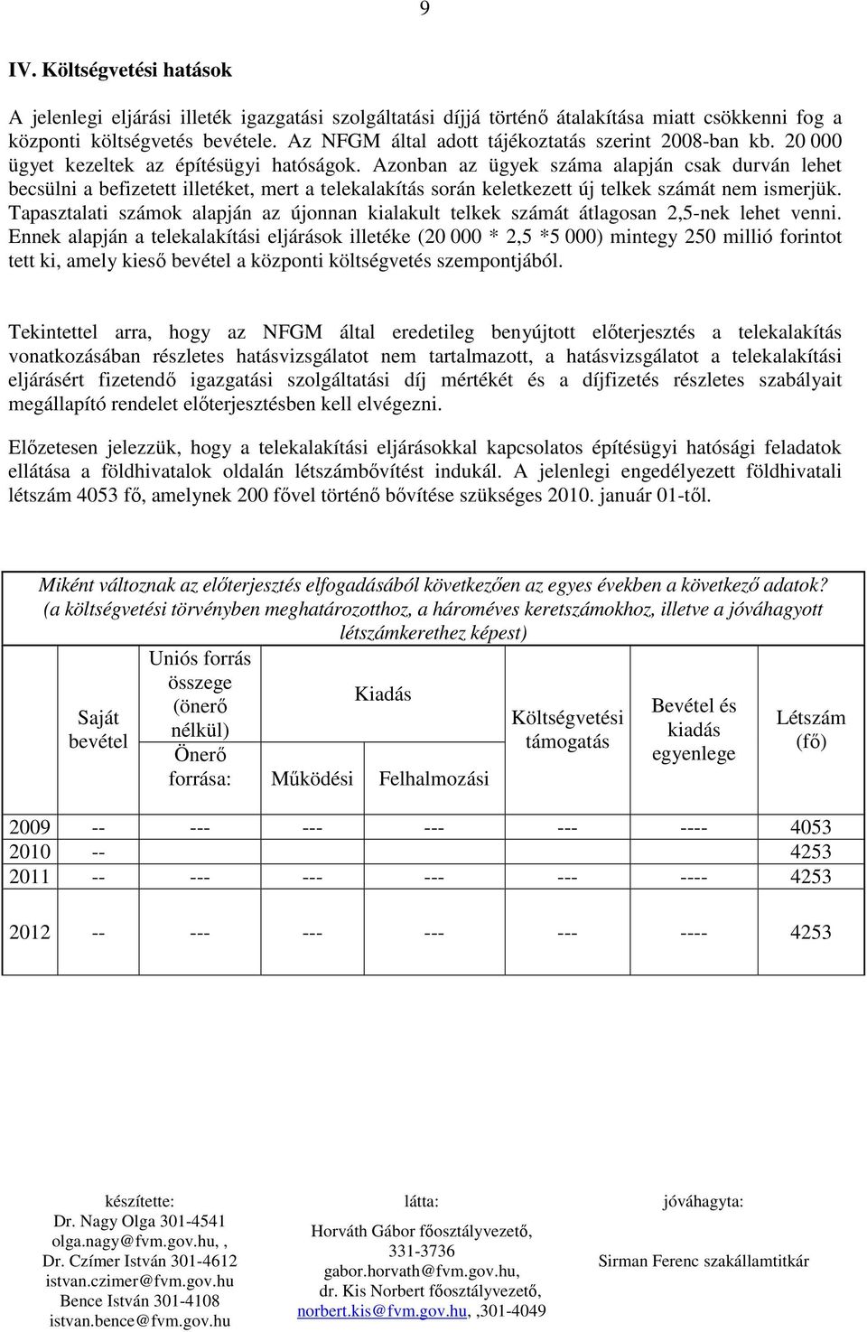 Azonban az ügyek száma alapján csak durván lehet becsülni a befizetett illetéket, mert a telekalakítás során keletkezett új telkek számát nem ismerjük.