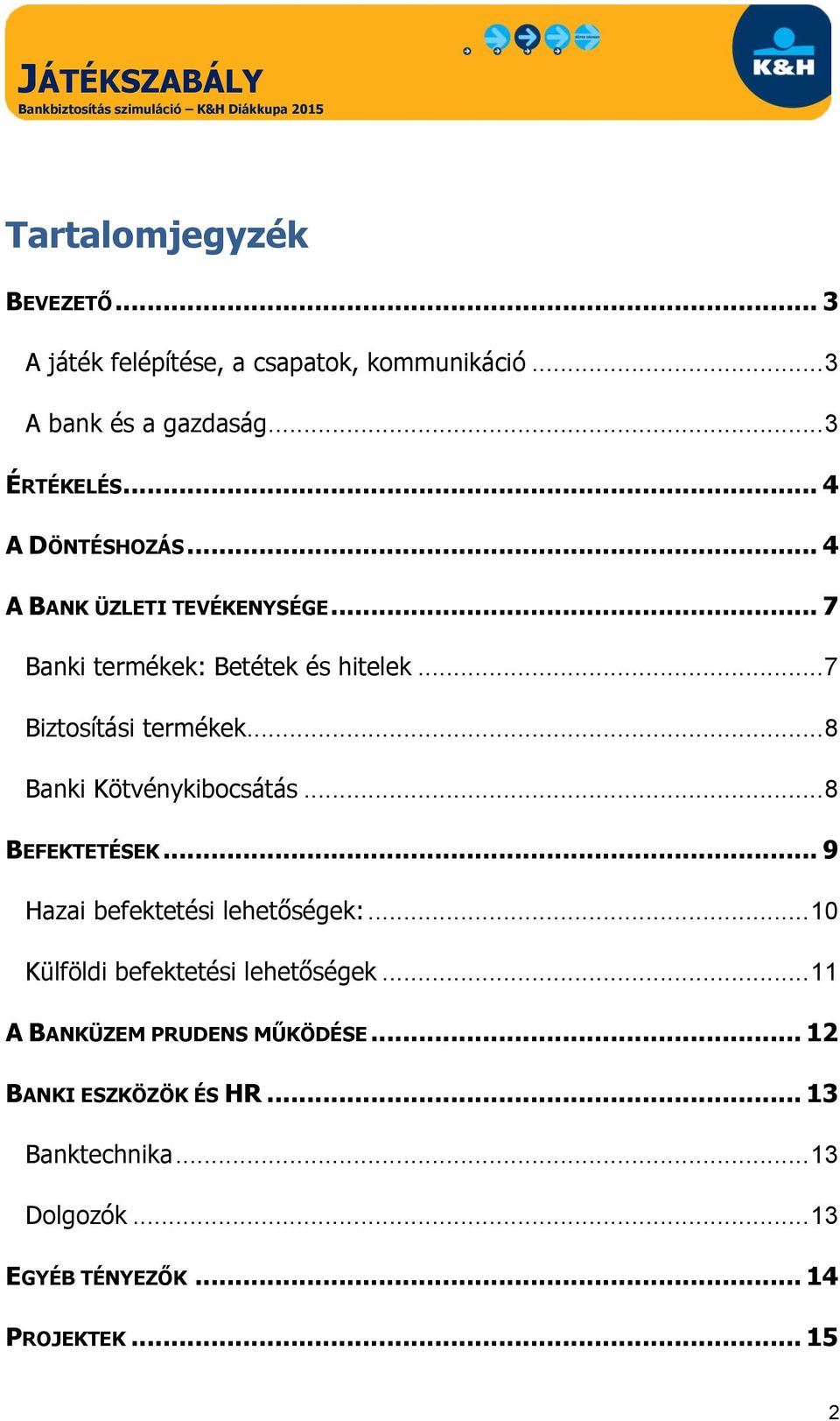 .. 8 Banki Kötvénykibocsátás... 8 BEFEKTETÉSEK... 9 Hazai befektetési lehetőségek:... 10 Külföldi befektetési lehetőségek.