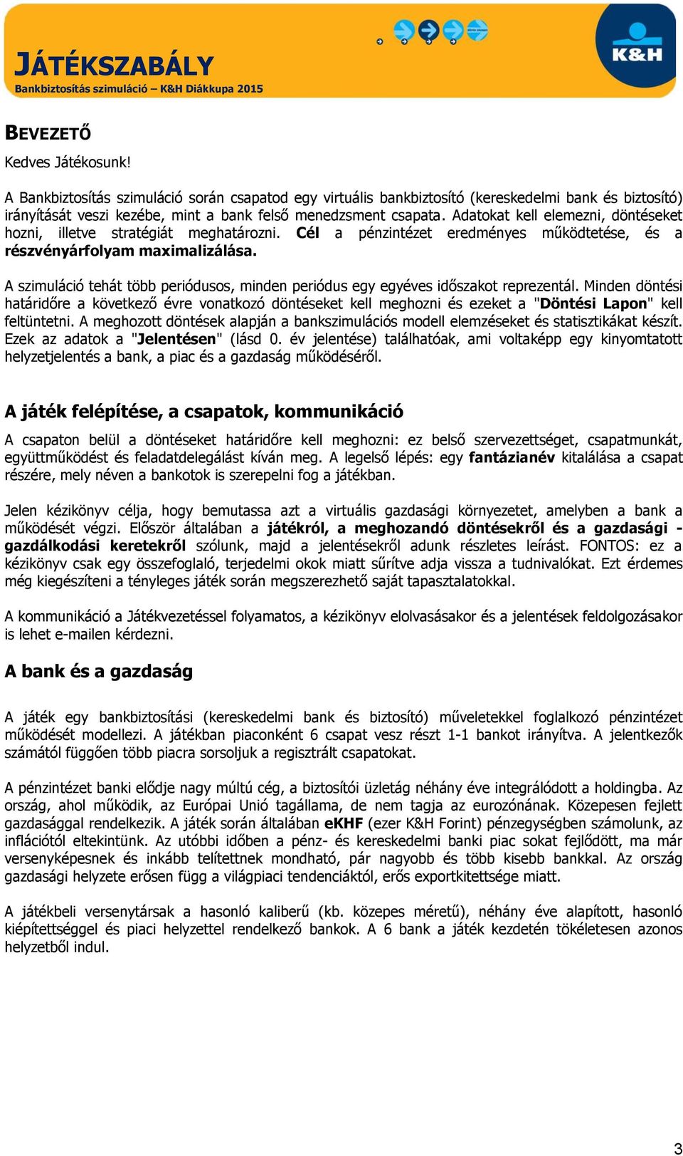 A szimuláció tehát több periódusos, minden periódus egy egyéves időszakot reprezentál.